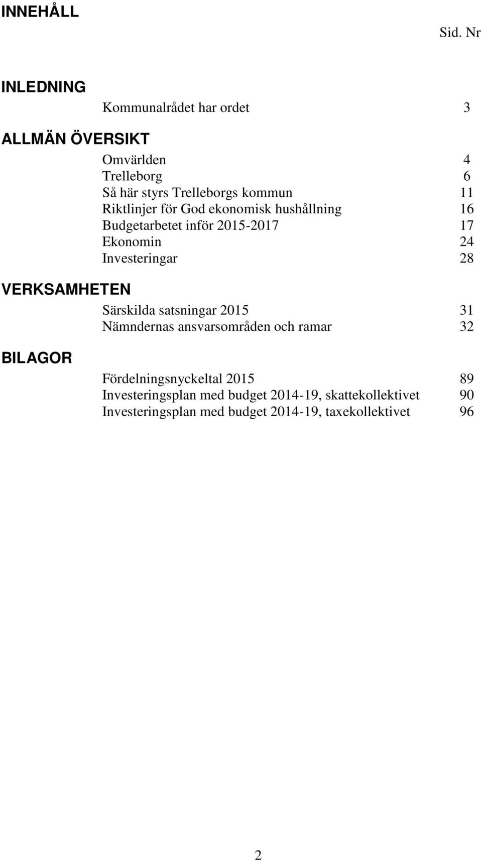 Riktlinjer för God ekonomisk hushållning 16 Budgetarbetet inför 2015-2017 17 Ekonomin 24 Investeringar 28