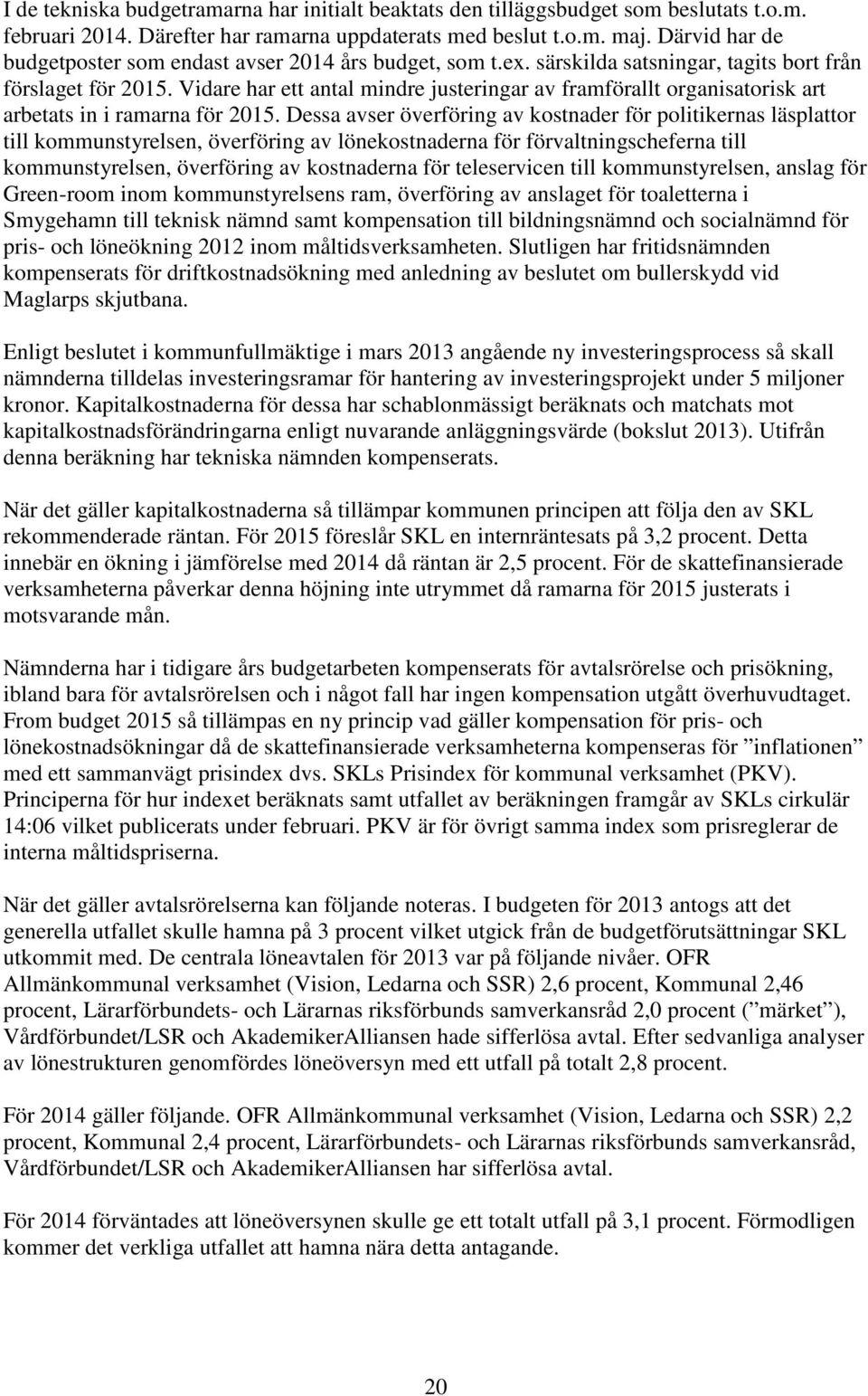 Vidare har ett antal mindre justeringar av framförallt organisatorisk art arbetats in i ramarna för 2015.