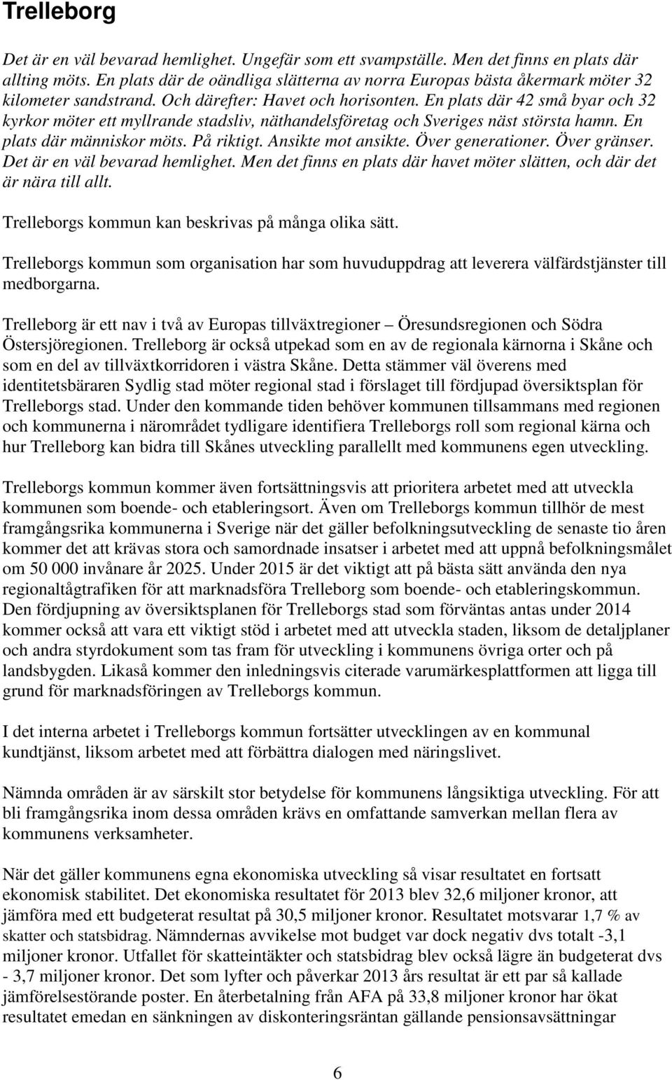 En plats där 42 små byar och 32 kyrkor möter ett myllrande stadsliv, näthandelsföretag och Sveriges näst största hamn. En plats där människor möts. På riktigt. Ansikte mot ansikte. Över generationer.