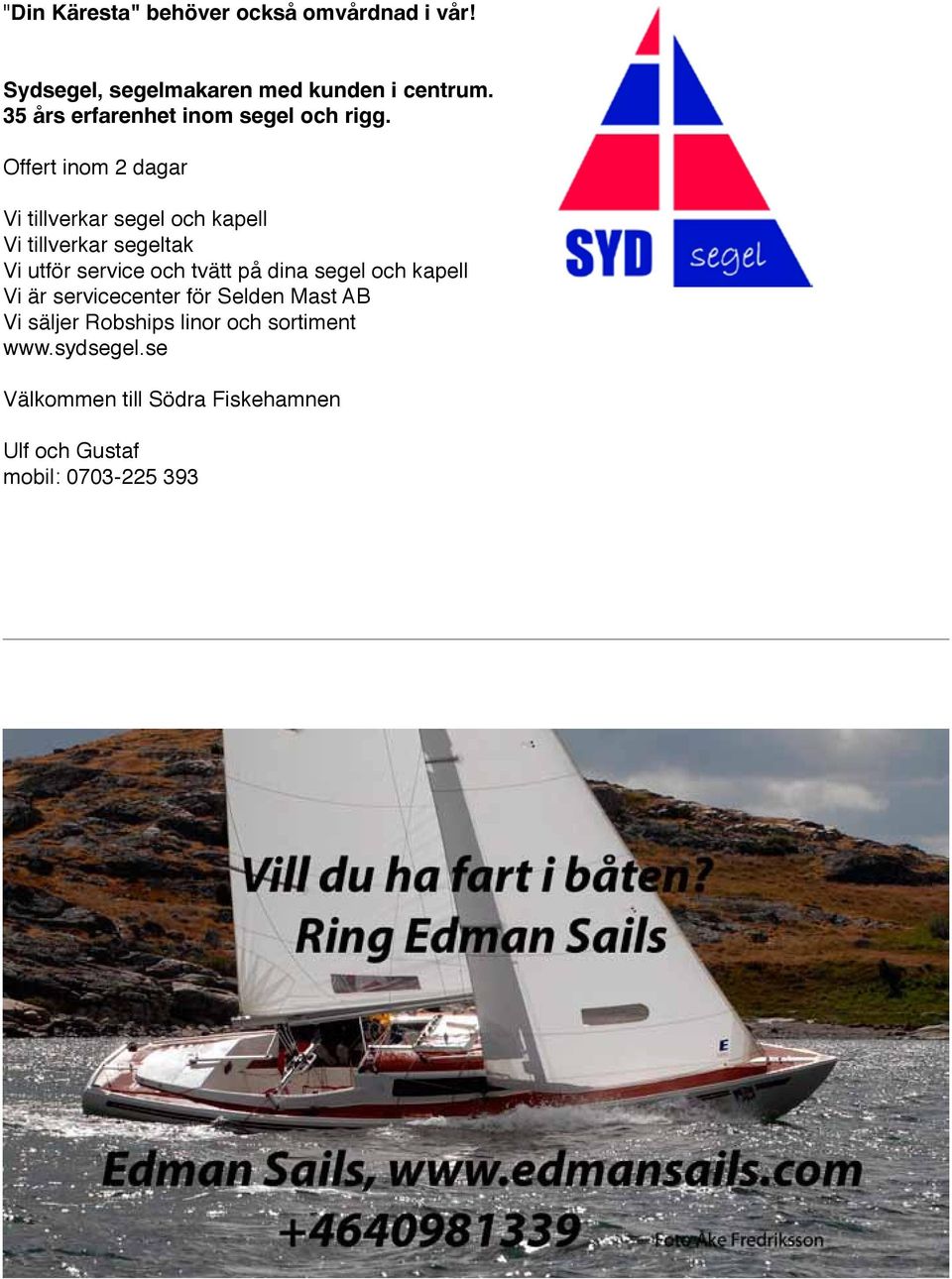 Offert inom 2 dagar Vi tillverkar segel och kapell Vi tillverkar segeltak Vi utför service och tvätt på