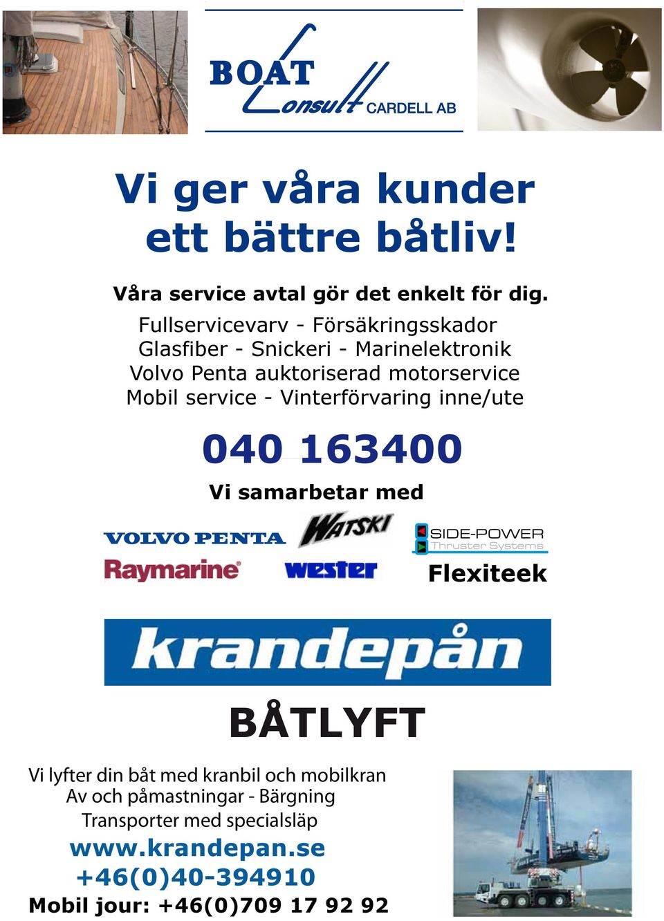 motorservice Mobil service - Vinterförvaring inne/ute 040 163400 Vi samarbetar med Flexiteek BÅTLYFT Vi lyfter