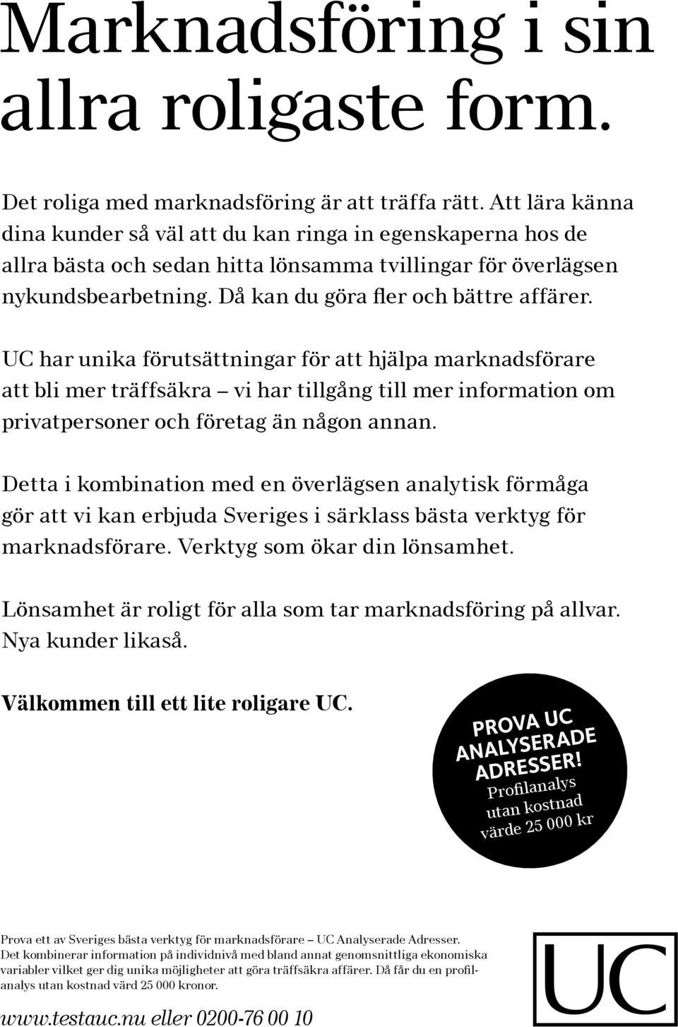 Då kan du göra fler och bättre affärer. UC har unika förutsättningar för att hjälpa marknadsförare att bli mer träffsäkra vi har tillgång till mer information om e form.