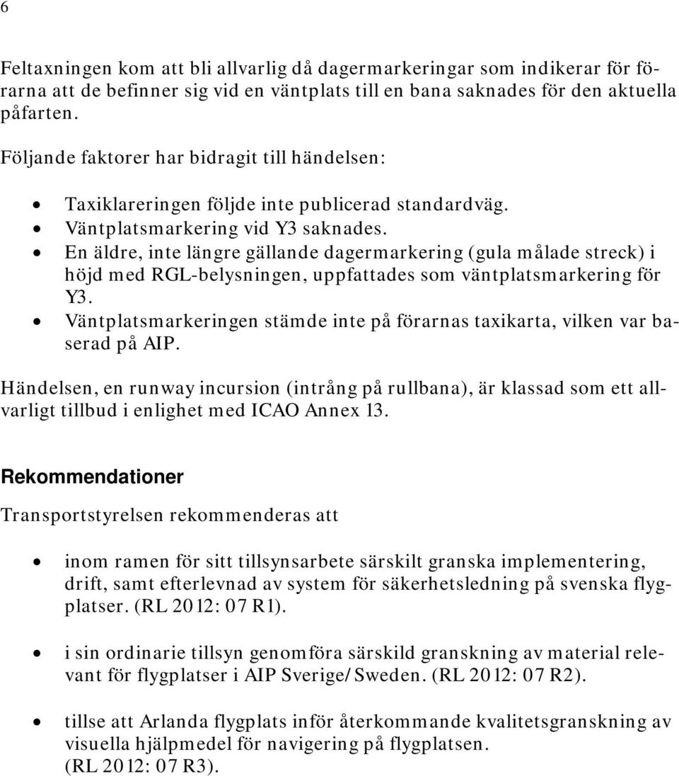 En äldre, inte längre gällande dagermarkering (gula målade streck) i höjd med RGL-belysningen, uppfattades som väntplatsmarkering för Y3.