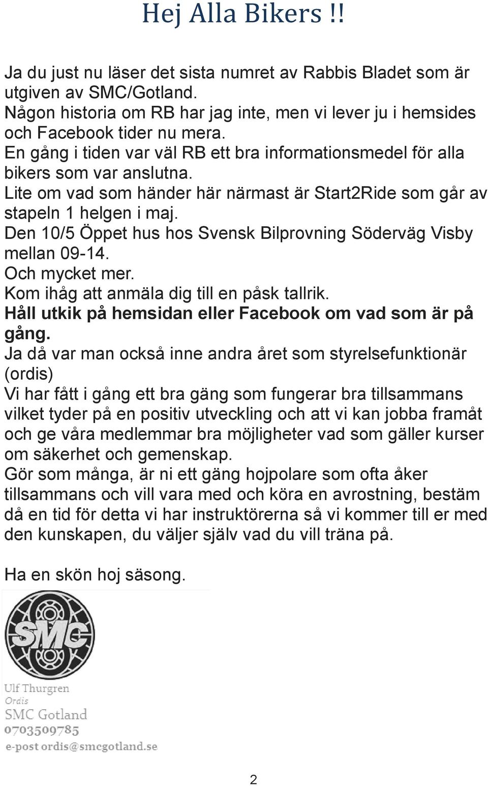 Den 10/5 Öppet hus hos Svensk Bilprovning Söderväg Visby mellan 09-14. Och mycket mer. Kom ihåg att anmäla dig till en påsk tallrik. Håll utkik på hemsidan eller Facebook om vad som är på gång.