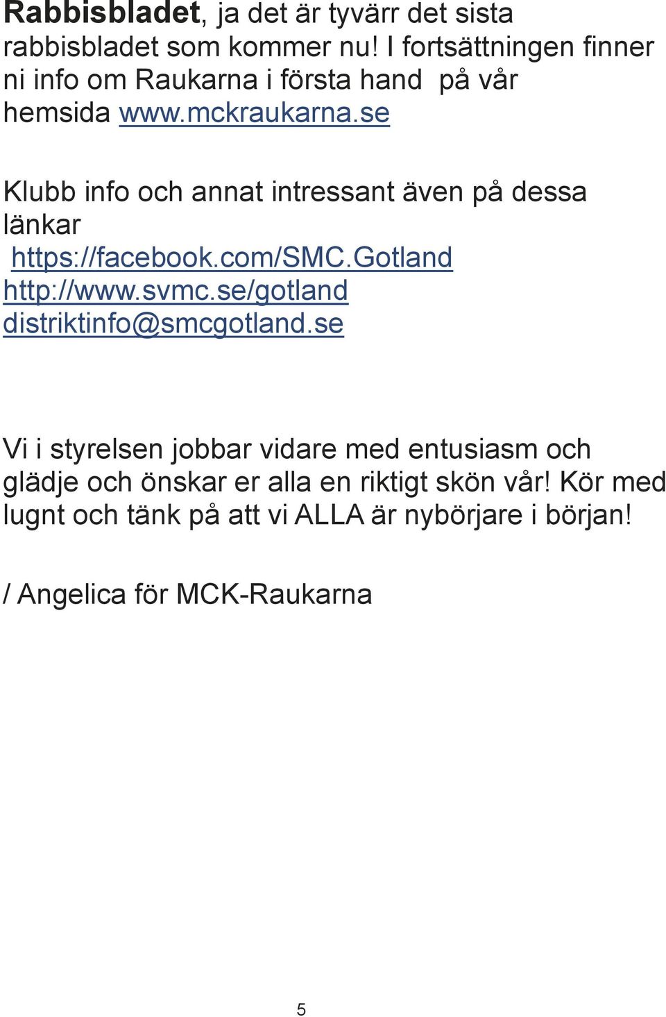 se Klubb info och annat intressant även på dessa länkar https://facebook.com/smc.gotland http://www.svmc.