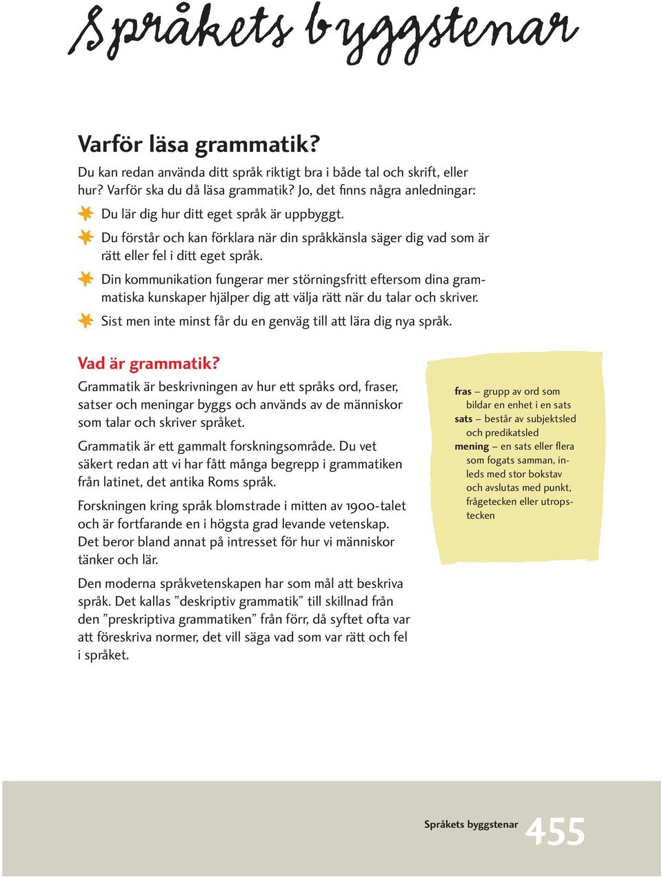 Din kommunikation fungerar mer störningsfritt eftersom dina grammatiska kunskaper hjälper dig att välja rätt när du talar och skriver. Sist men inte minst får du en genväg till att lära dig nya språk.