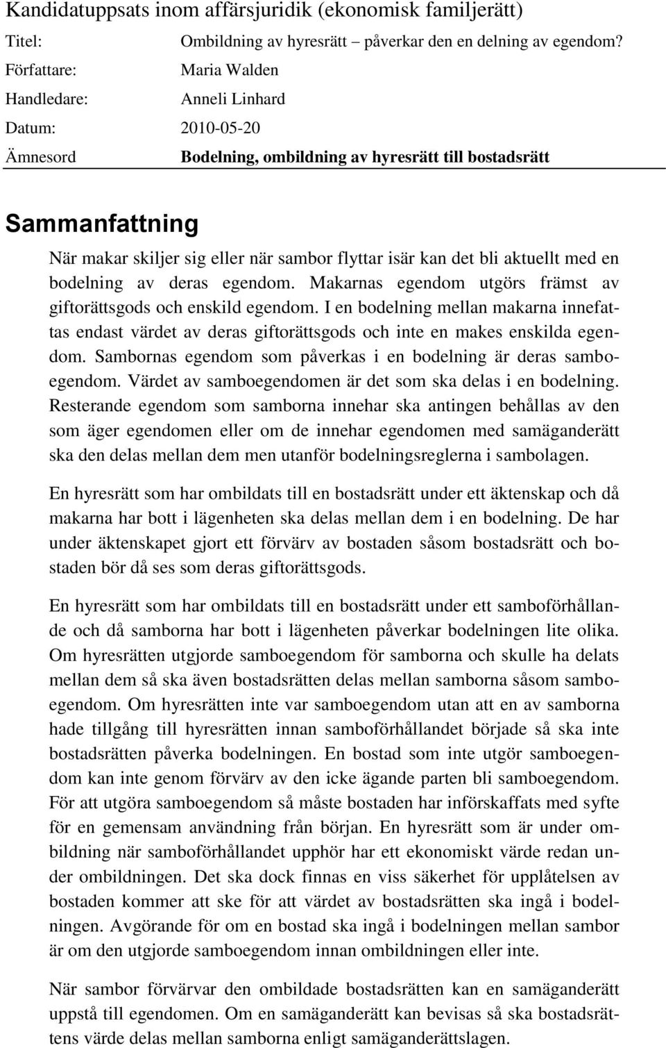 kan det bli aktuellt med en bodelning av deras egendom. Makarnas egendom utgörs främst av giftorättsgods och enskild egendom.