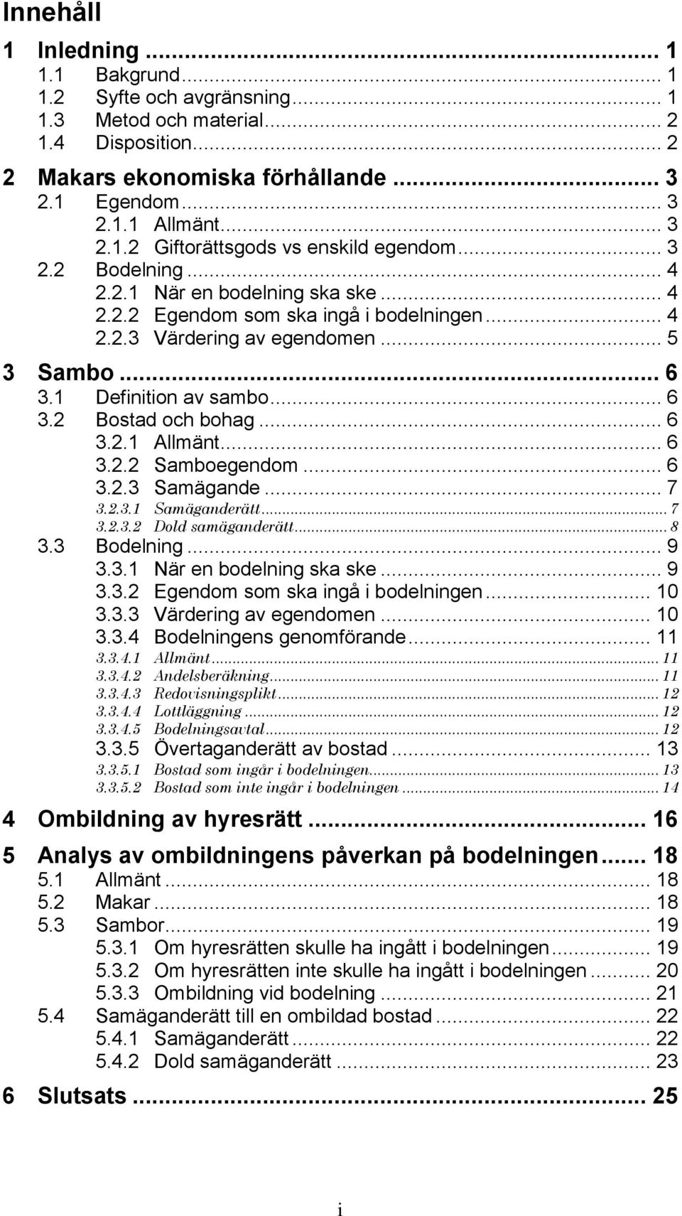 .. 6 3.2.1 Allmänt... 6 3.2.2 Samboegendom... 6 3.2.3 Samägande... 7 3.2.3.1 Samäganderätt... 7 3.2.3.2 Dold samäganderätt... 8 3.3 Bodelning... 9 3.3.1 När en bodelning ska ske... 9 3.3.2 Egendom som ska ingå i bodelningen.