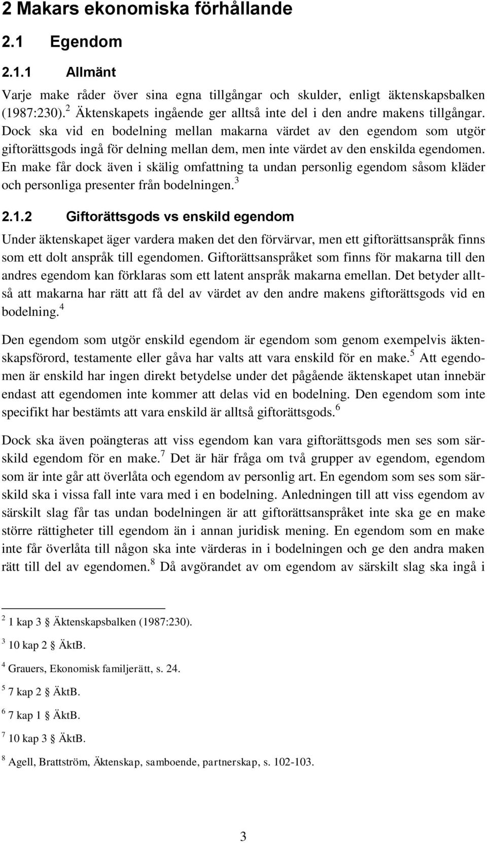 Dock ska vid en bodelning mellan makarna värdet av den egendom som utgör giftorättsgods ingå för delning mellan dem, men inte värdet av den enskilda egendomen.