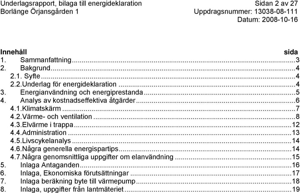 ..12 4.4.Administration...13 4.5.Livscykelanalys...14 4.6.Några generella energispartips...14 4.7.Några genomsnittliga uppgifter om elanvändning...15 5.