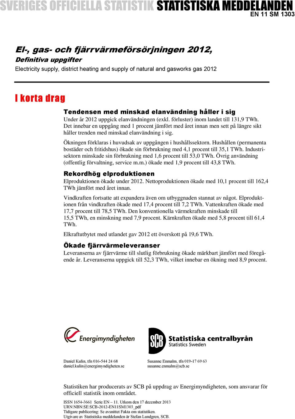 Det innebar en uppgång med 1 procent jämfört med året innan men sett på längre sikt håller trenden med minskad elanvändning i sig. Ökningen förklaras i huvudsak av uppgången i hushållssektorn.