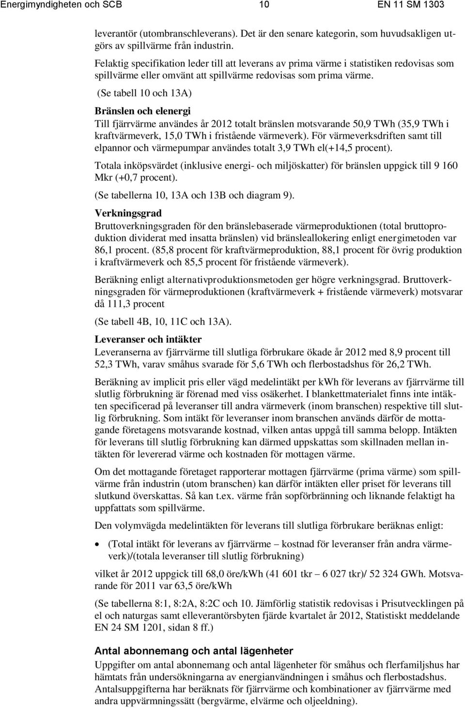 (Se tabell 10 och 13A) Bränslen och elenergi Till fjärrvärme användes år 2012 totalt bränslen motsvarande 50,9 TWh (35,9 TWh i kraftvärmeverk, 15,0 TWh i fristående värmeverk).