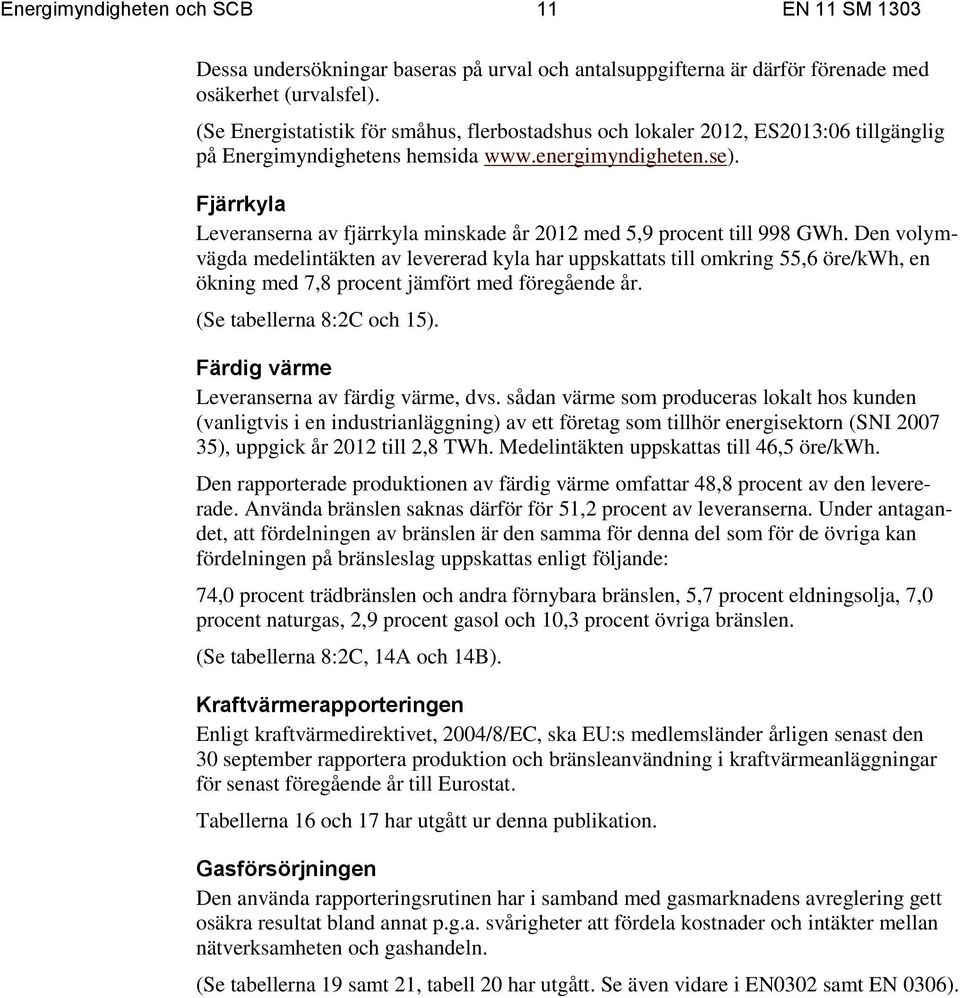 Fjärrkyla Leveranserna av fjärrkyla minskade år 2012 med 5,9 procent till 998 GWh.