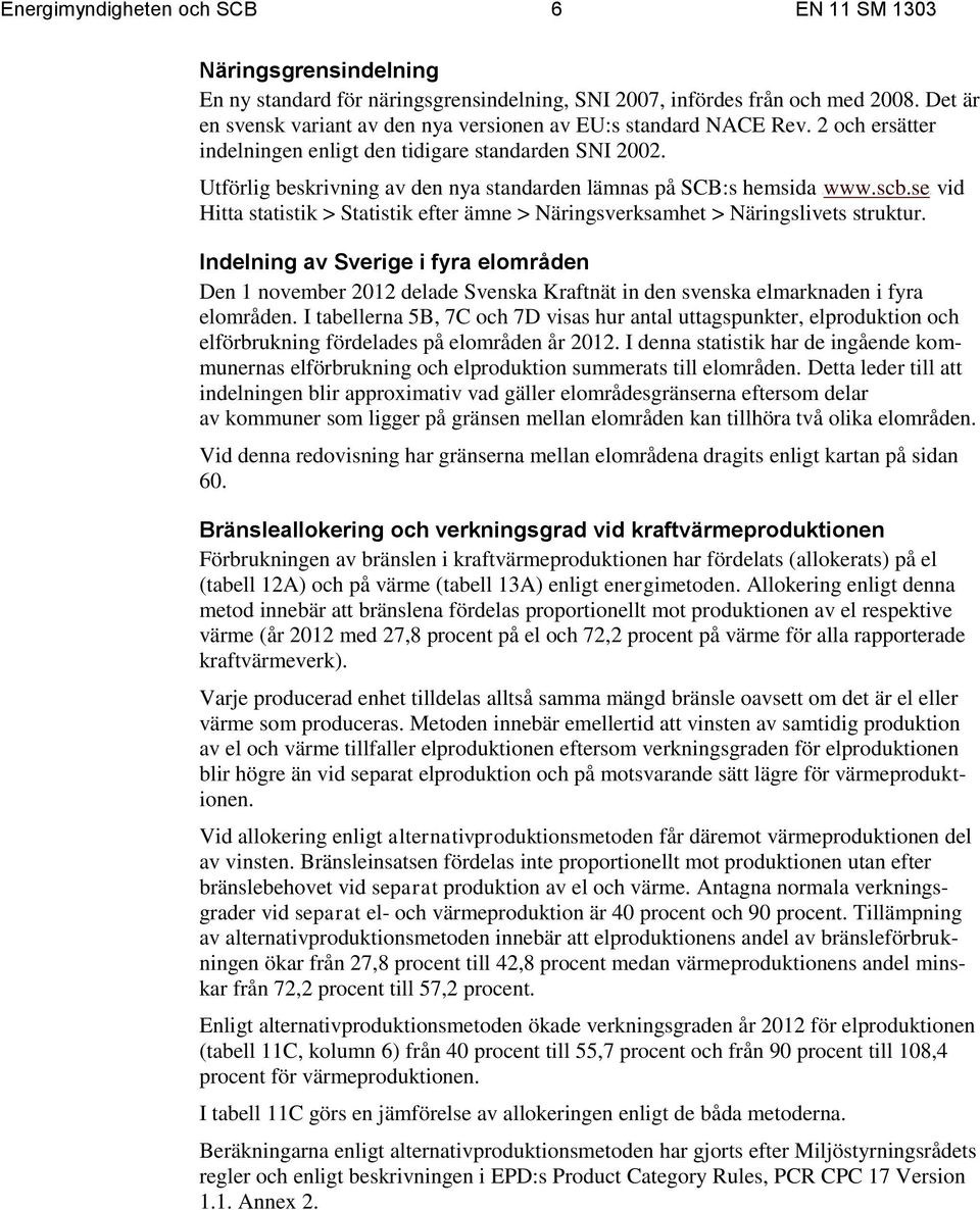 Utförlig beskrivning av den nya standarden lämnas på SCB:s hemsida Uwww.scb.seU vid Hitta statistik > Statistik efter ämne > Näringsverksamhet > Näringslivets struktur.