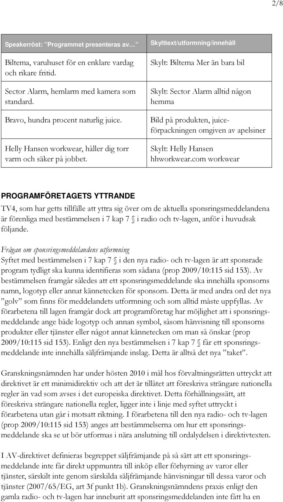 Skylttext/utformning/innehåll Skylt: Biltema Mer än bara bil Skylt: Sector Alarm alltid någon hemma Bild på produkten, juiceförpackningen omgiven av apelsiner Skylt: Helly Hansen hhworkwear.