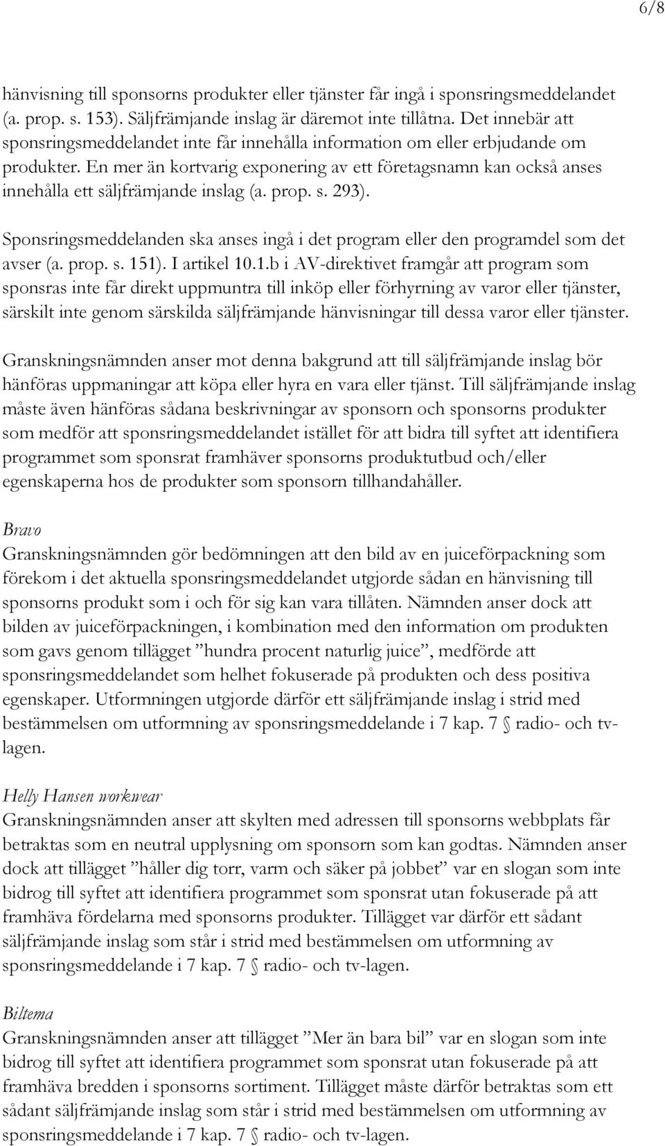 En mer än kortvarig exponering av ett företagsnamn kan också anses innehålla ett säljfrämjande inslag (a. prop. s. 293).