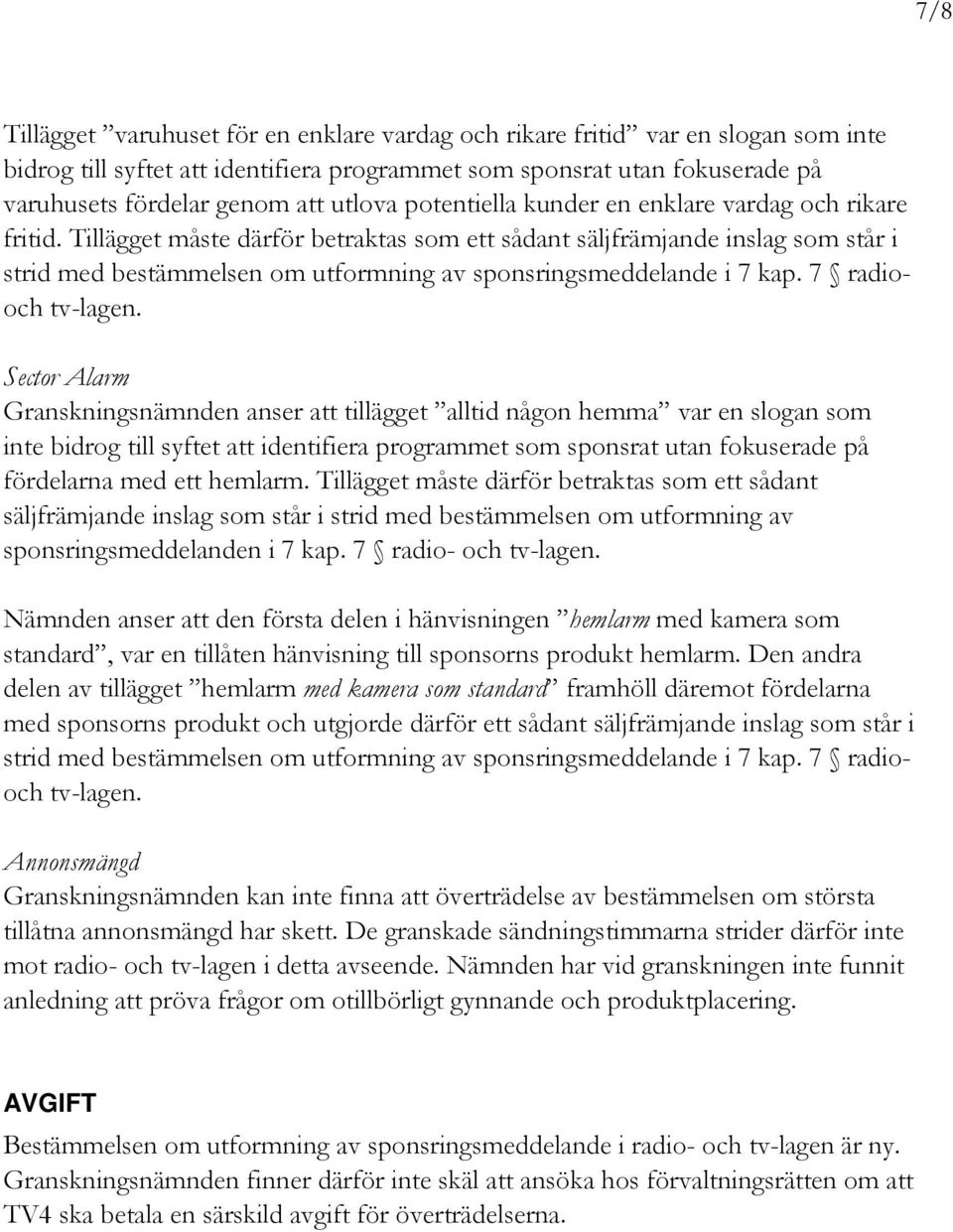 Tillägget måste därför betraktas som ett sådant säljfrämjande inslag som står i strid med bestämmelsen om utformning av sponsringsmeddelande i 7 kap. 7 radiooch tv-lagen.