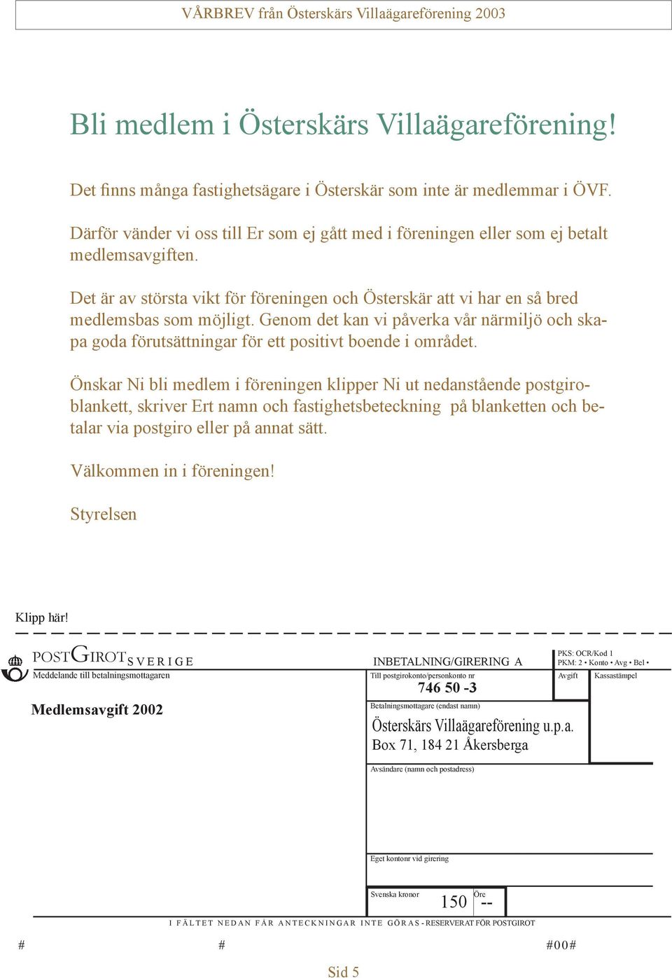 Genom det kan vi påverka vår närmiljö och skapa goda förutsättningar för ett positivt boende i området.