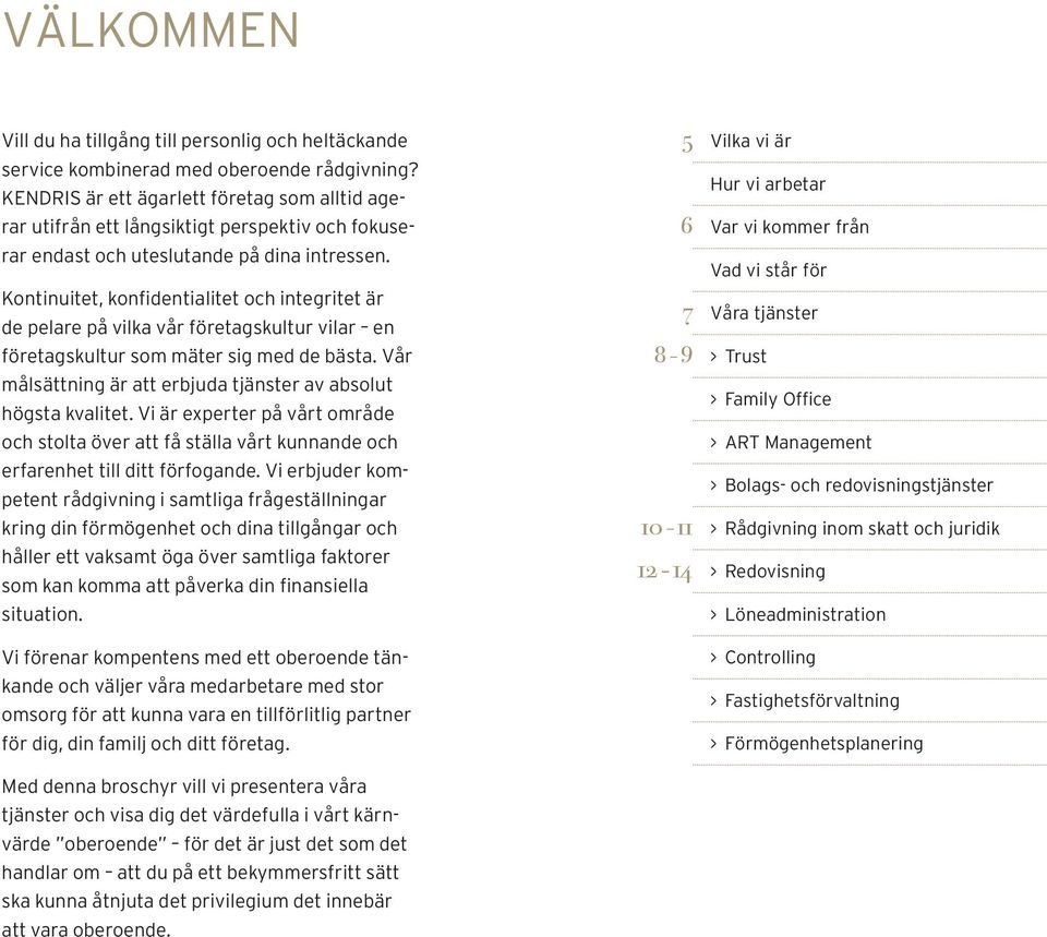 Kontinuitet, konfidentialitet och integritet är de pelare på vilka vår företagskultur vilar en företagskultur som mäter sig med de bästa.