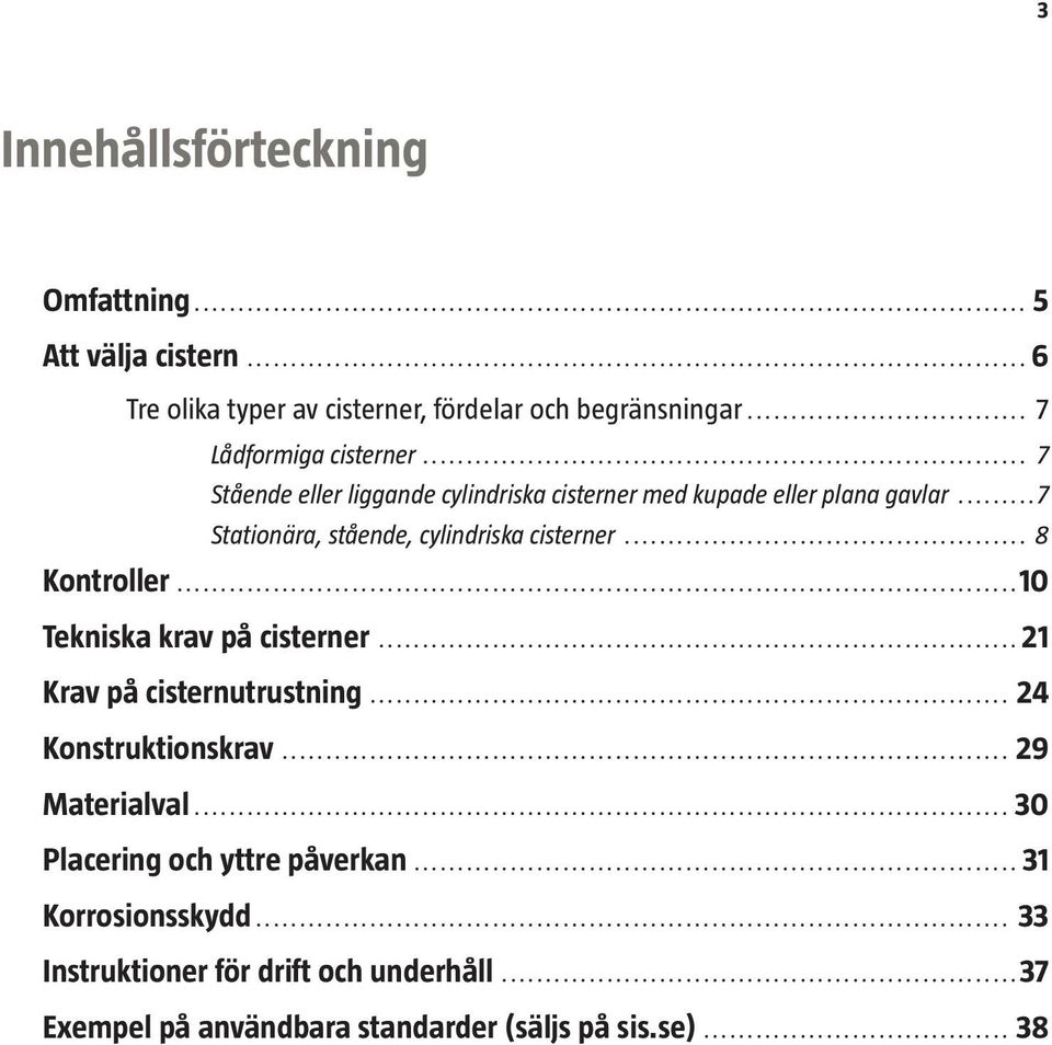 ..7 Stationära, stående, cylindriska cisterner... 8 Kontroller...10 Tekniska krav på cisterner...21 Krav på cisternutrustning.