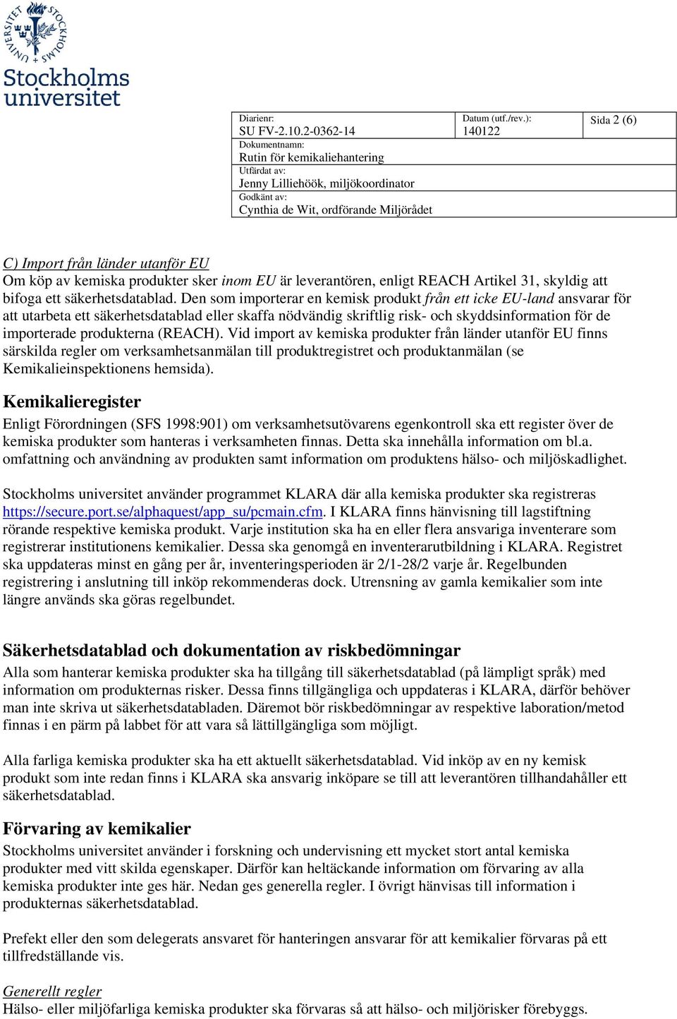 (REACH). Vid import av kemiska produkter från länder utanför EU finns särskilda regler om verksamhetsanmälan till produktregistret och produktanmälan (se Kemikalieinspektionens hemsida).