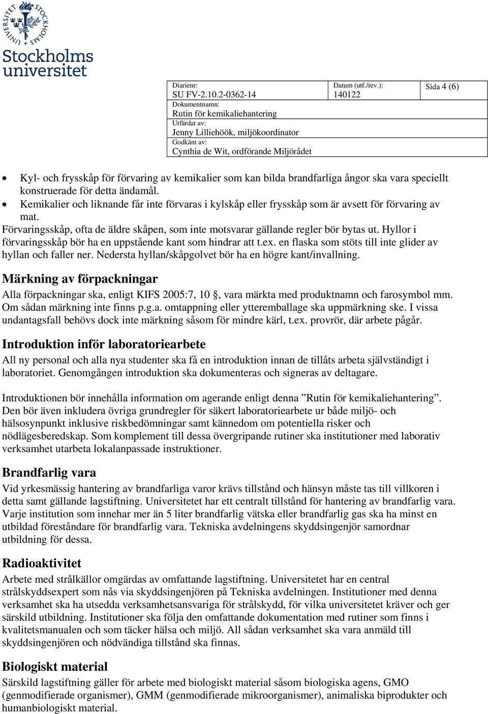 Hyllor i förvaringsskåp bör ha en uppstående kant som hindrar att t.ex. en flaska som stöts till inte glider av hyllan och faller ner. Nedersta hyllan/skåpgolvet bör ha en högre kant/invallning.