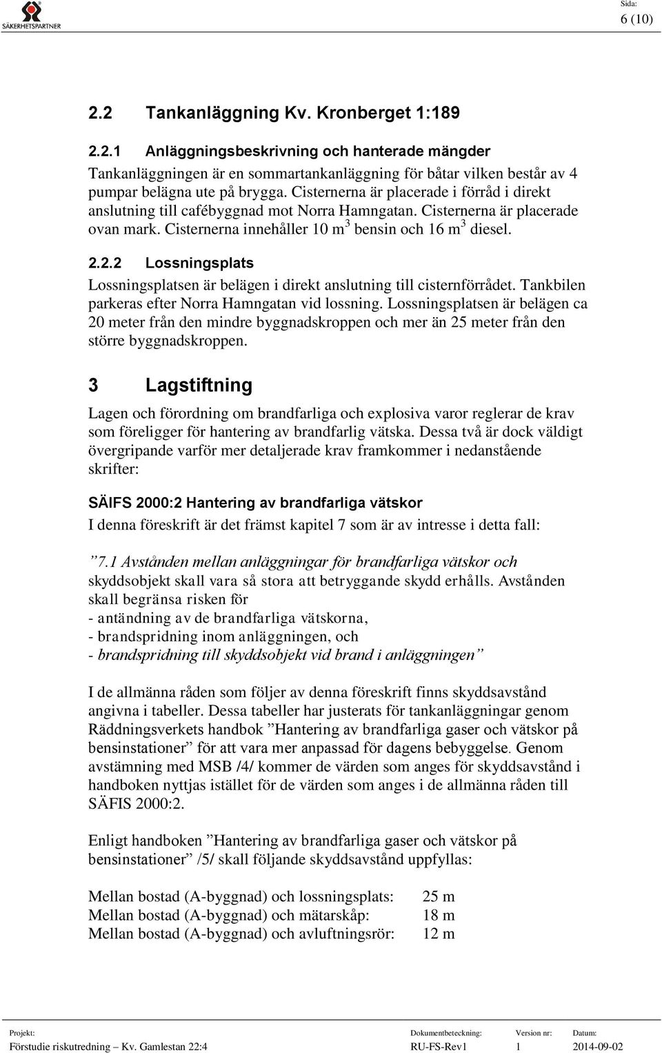 2.2 Lossningsplats Lossningsplatsen är belägen i direkt anslutning till cisternförrådet. Tankbilen parkeras efter Norra Hamngatan vid lossning.