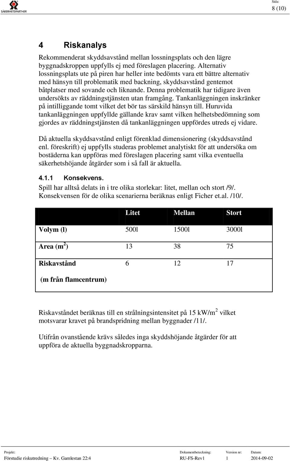 Denna problematik har tidigare även undersökts av räddningstjänsten utan framgång. Tankanläggningen inskränker på intilliggande tomt vilket det bör tas särskild hänsyn till.