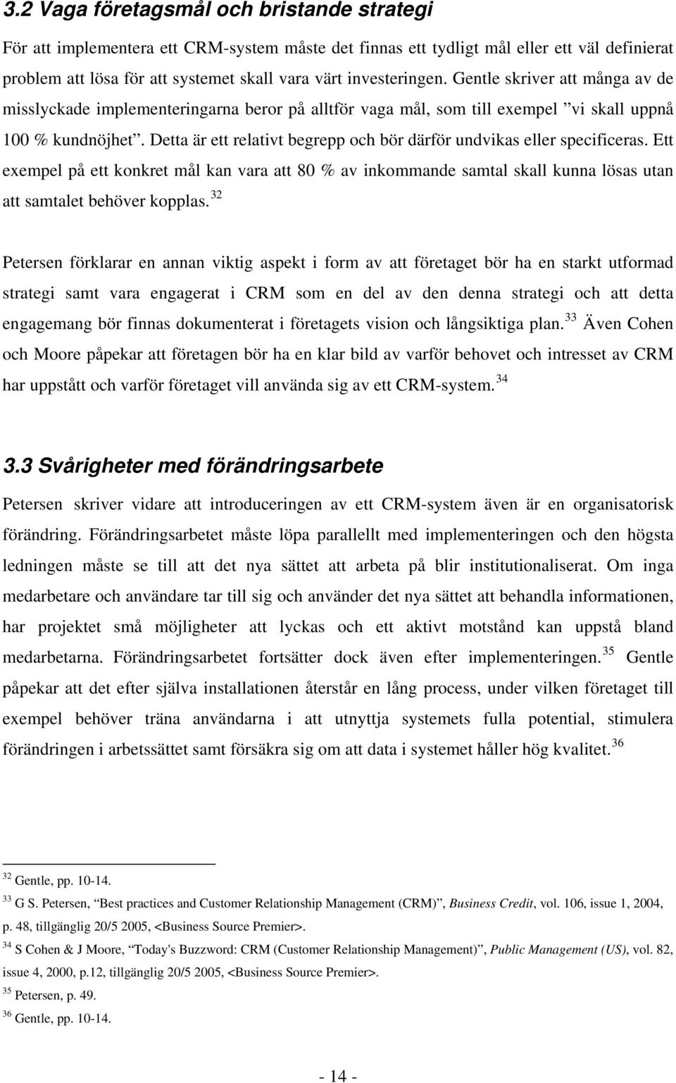 Detta är ett relativt begrepp och bör därför undvikas eller specificeras. Ett exempel på ett konkret mål kan vara att 80 % av inkommande samtal skall kunna lösas utan att samtalet behöver kopplas.