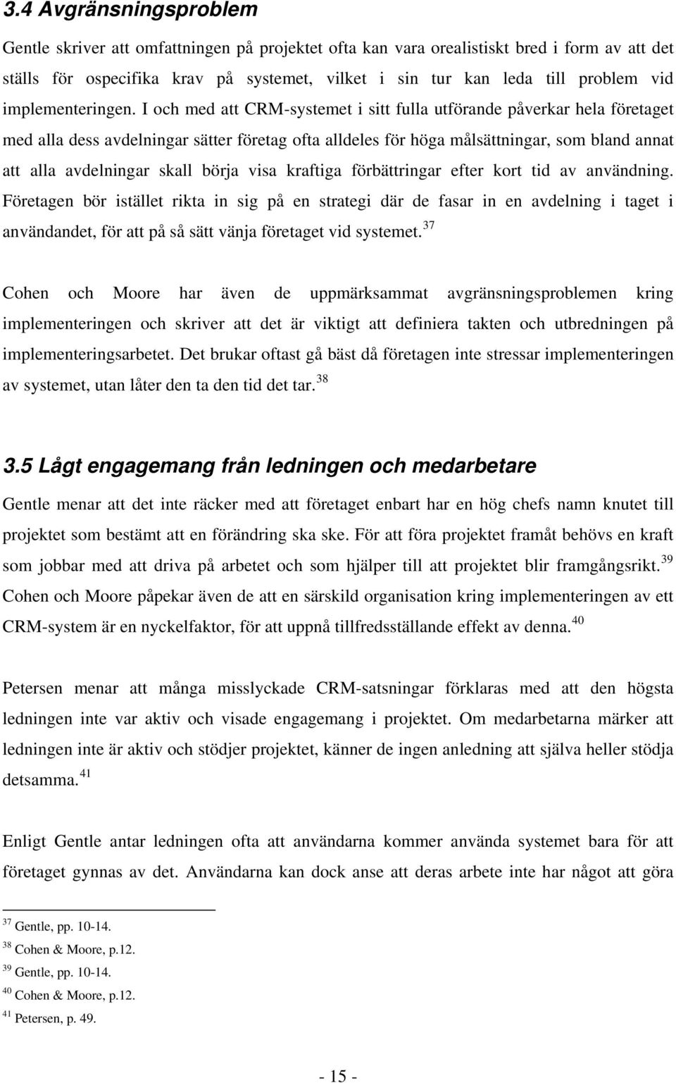 I och med att CRM-systemet i sitt fulla utförande påverkar hela företaget med alla dess avdelningar sätter företag ofta alldeles för höga målsättningar, som bland annat att alla avdelningar skall