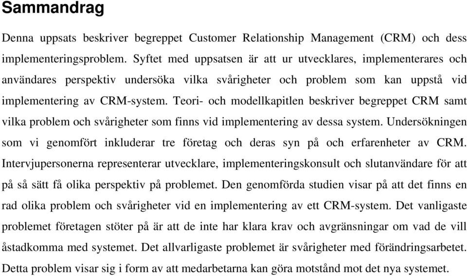 Teori- och modellkapitlen beskriver begreppet CRM samt vilka problem och svårigheter som finns vid implementering av dessa system.