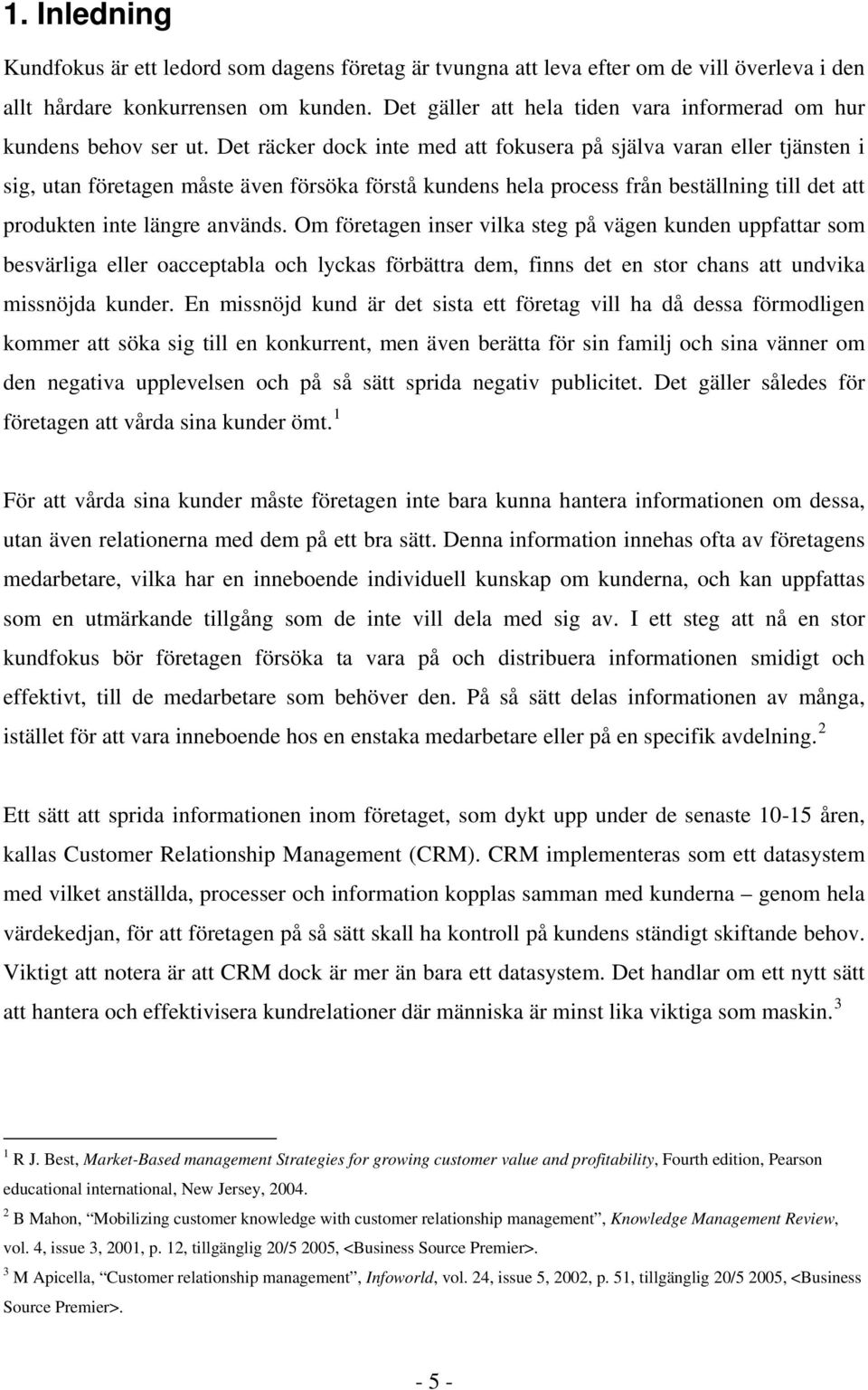 Det räcker dock inte med att fokusera på själva varan eller tjänsten i sig, utan företagen måste även försöka förstå kundens hela process från beställning till det att produkten inte längre används.