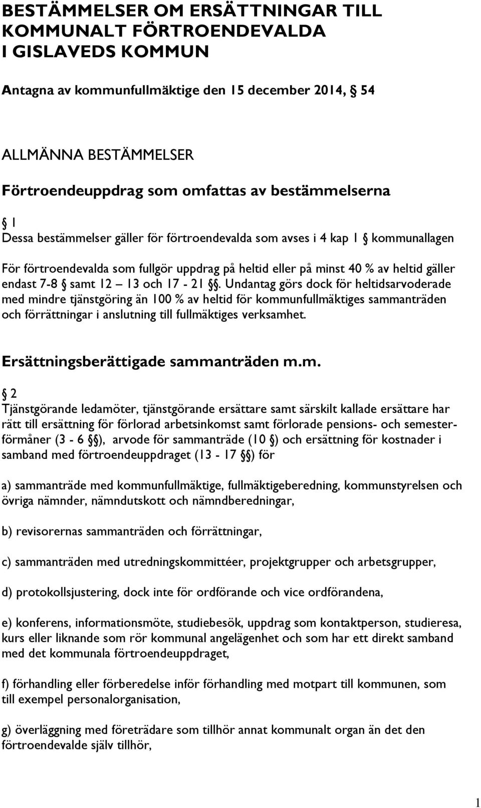 12 13 och 17-21. Undantag görs dock för heltidsarvoderade med mindre tjänstgöring än 100 % av heltid för kommunfullmäktiges sammanträden och förrättningar i anslutning till fullmäktiges verksamhet.