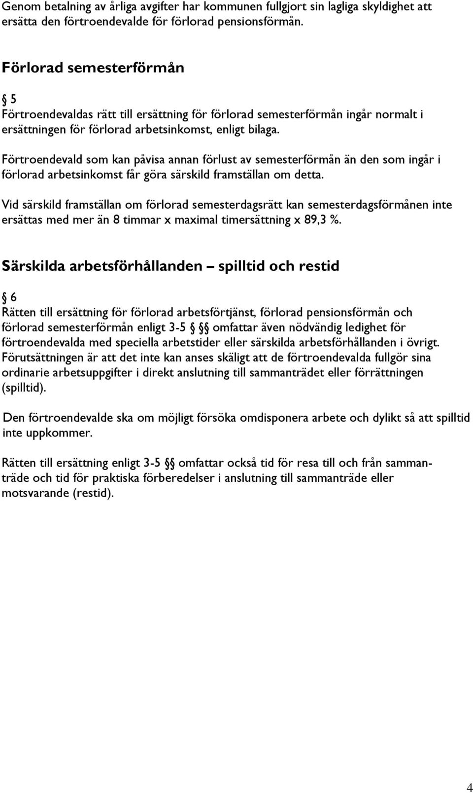 Förtroendevald som kan påvisa annan förlust av semesterförmån än den som ingår i förlorad arbetsinkomst får göra särskild framställan om detta.