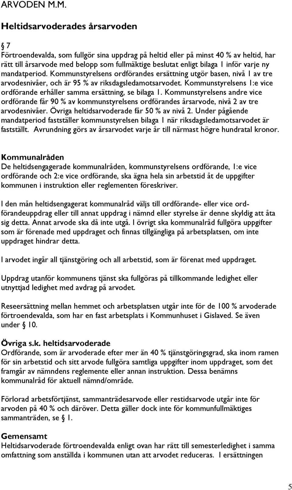 varje ny mandatperiod. Kommunstyrelsens ordförandes ersättning utgör basen, nivå 1 av tre arvodesnivåer, och är 95 % av riksdagsledamotsarvodet.