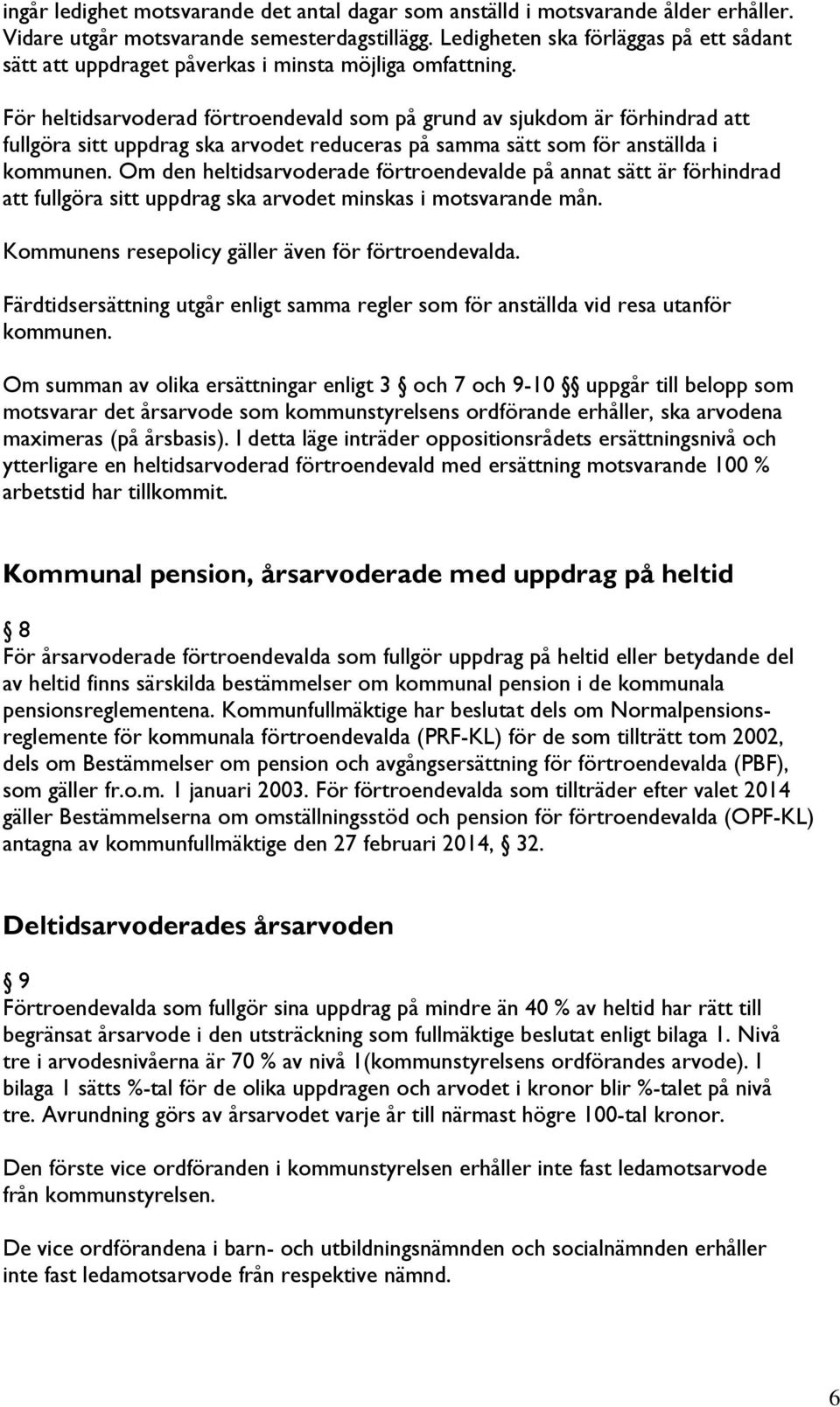 För heltidsarvoderad förtroendevald som på grund av sjukdom är förhindrad att fullgöra sitt uppdrag ska arvodet reduceras på samma sätt som för anställda i kommunen.