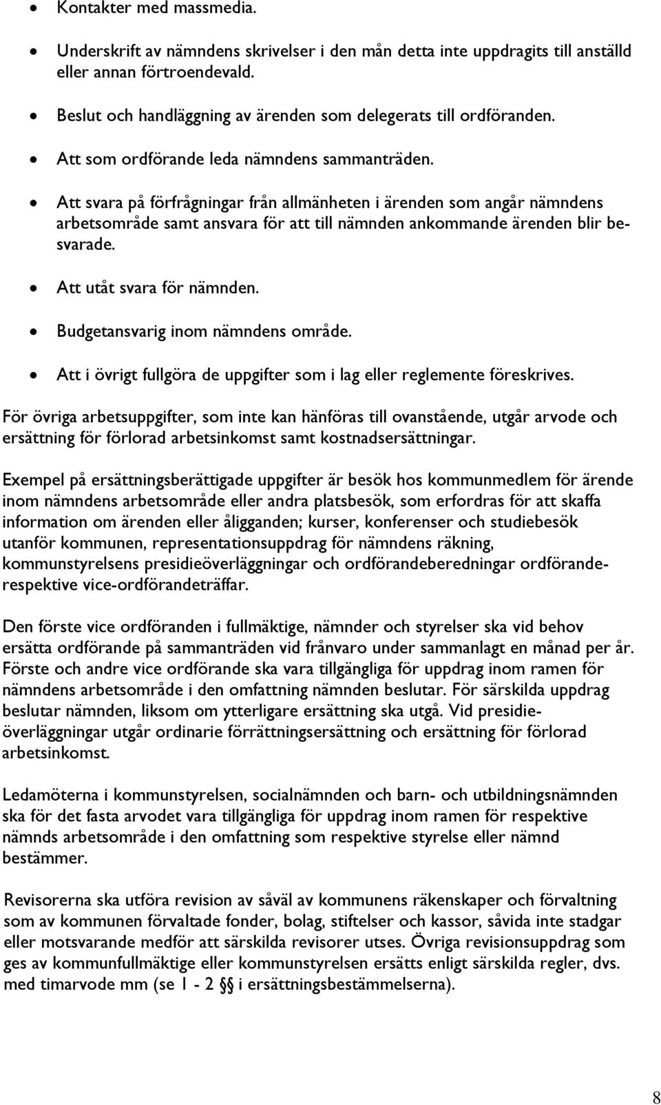 Att svara på förfrågningar från allmänheten i ärenden som angår nämndens arbetsområde samt ansvara för att till nämnden ankommande ärenden blir besvarade. Att utåt svara för nämnden.