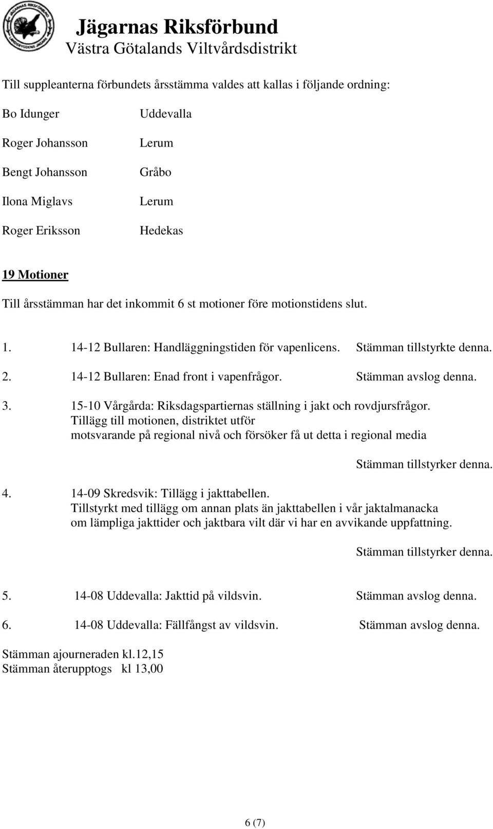 Stämman avslog denna. 3. 15-10 Vårgårda: Riksdagspartiernas ställning i jakt och rovdjursfrågor.