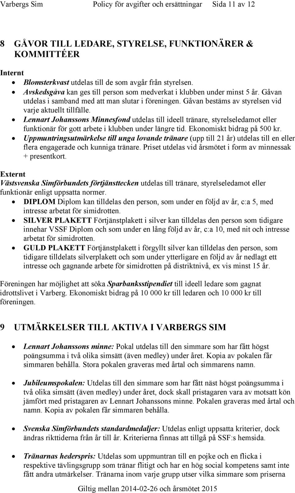 Lennart Johanssons Minnesfond utdelas till ideell tränare, styrelseledamot eller funktionär f gott arbete i klubben under längre tid. Ekonomiskt bidrag på 500 kr.