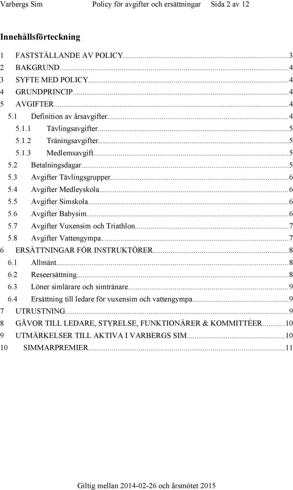 ..6 5.7 Avgifter Vuxensim och Triathlon...7 5.8 Avgifter Vattengympa...7 6 ERSÄTTNINGAR FÖR INSTRUKTÖRER...8 6.1 Allmänt...8 6.2 Reseersättning...8 6.3 Löner simlärare och simtränare...9 6.