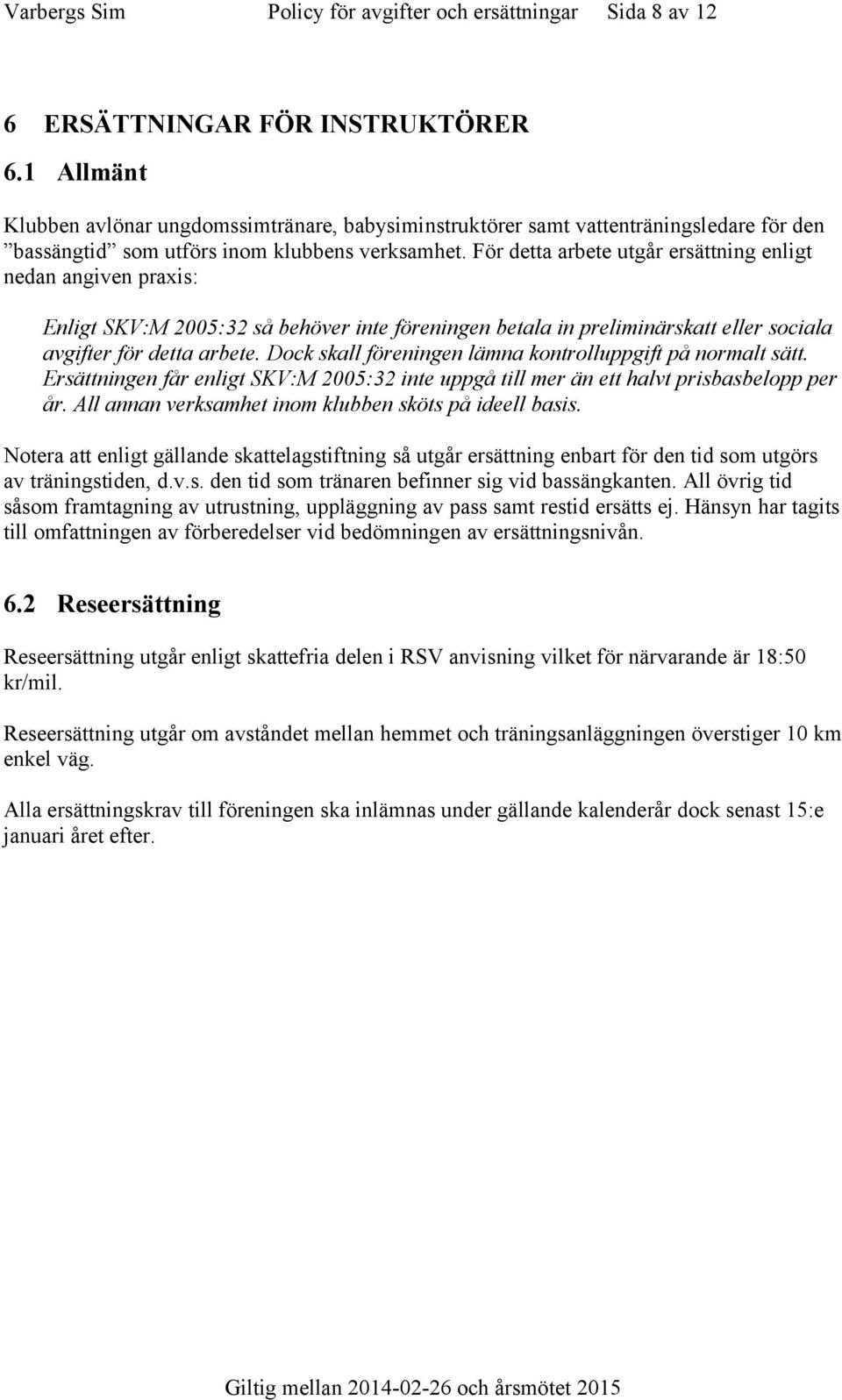 F detta arbete utgår ersättning enligt nedan angiven praxis: Enligt SKV:M 2005:32 så behöver inte feningen betala in preliminärskatt eller sociala avgifter f detta arbete.