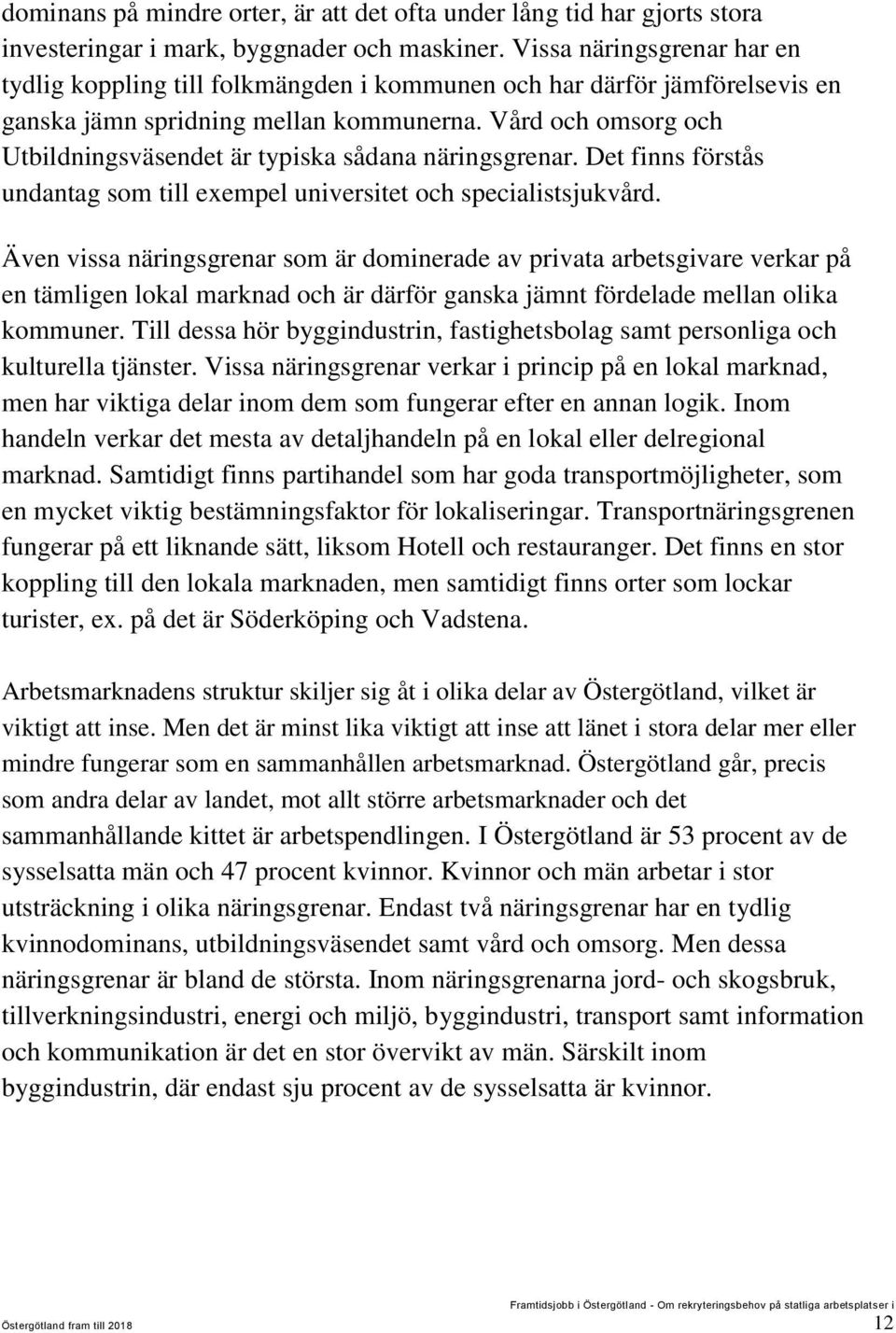 Vård och omsorg och Utbildningsväsendet är typiska sådana näringsgrenar. Det finns förstås undantag som till exempel universitet och specialistsjukvård.