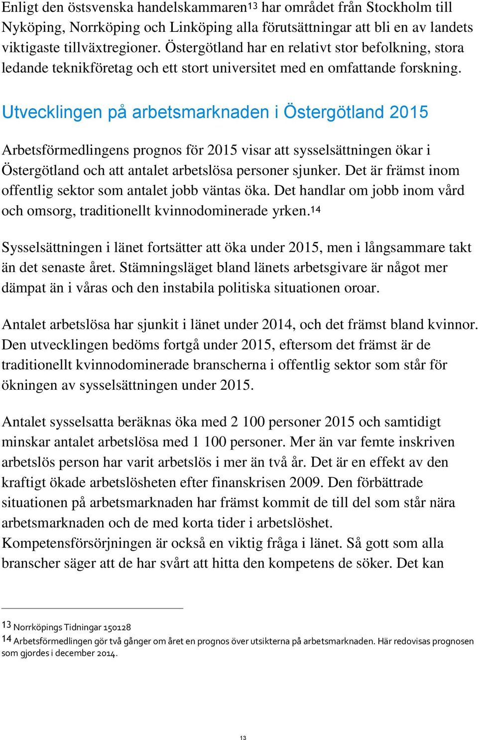 Utvecklingen på arbetsmarknaden i Östergötland 2015 Arbetsförmedlingens prognos för 2015 visar att sysselsättningen ökar i Östergötland och att antalet arbetslösa personer sjunker.