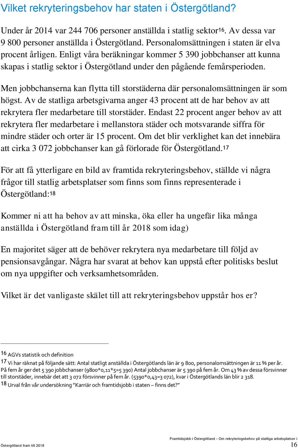 Men jobbchanserna kan flytta till storstäderna där personalomsättningen är som högst. Av de statliga arbetsgivarna anger 43 procent att de har behov av att rekrytera fler medarbetare till storstäder.