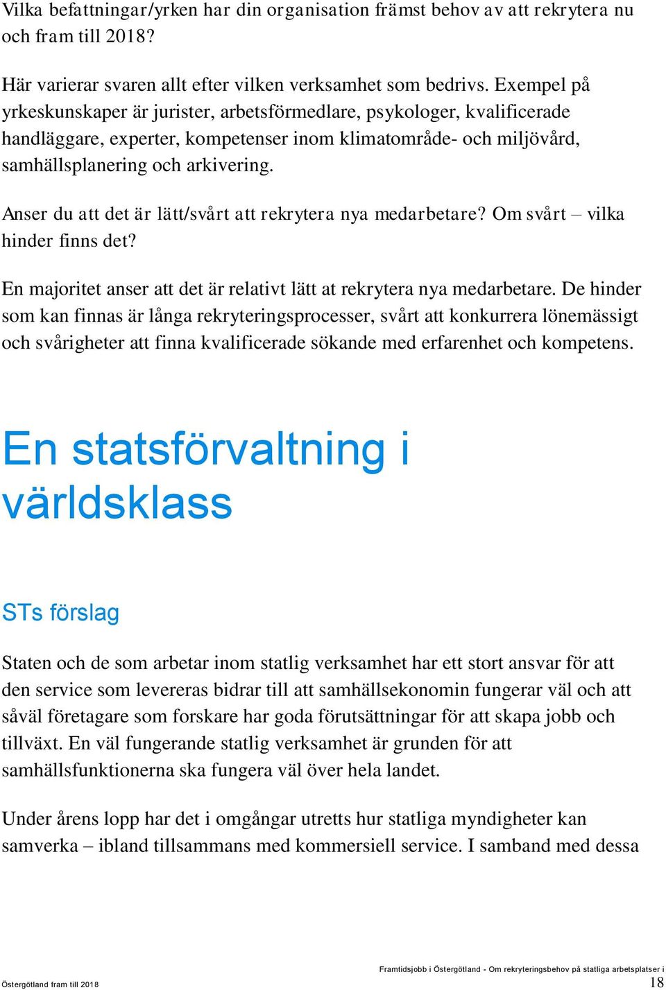 Anser du att det är lätt/svårt att rekrytera nya medarbetare? Om svårt vilka hinder finns det? En majoritet anser att det är relativt lätt at rekrytera nya medarbetare.