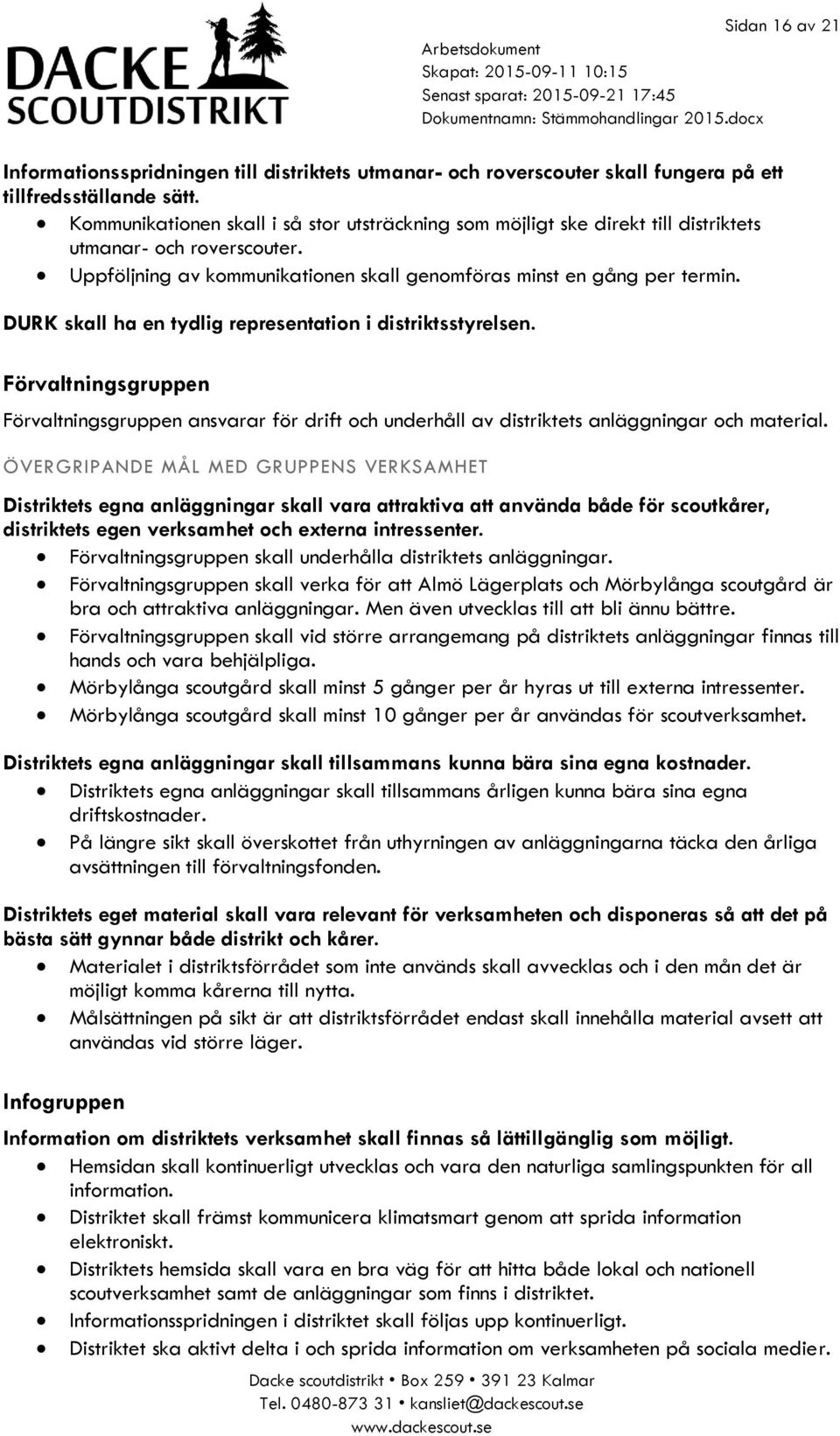 DURK skall ha en tydlig representation i distriktsstyrelsen. Förvaltningsgruppen Förvaltningsgruppen ansvarar för drift och underhåll av distriktets anläggningar och material.