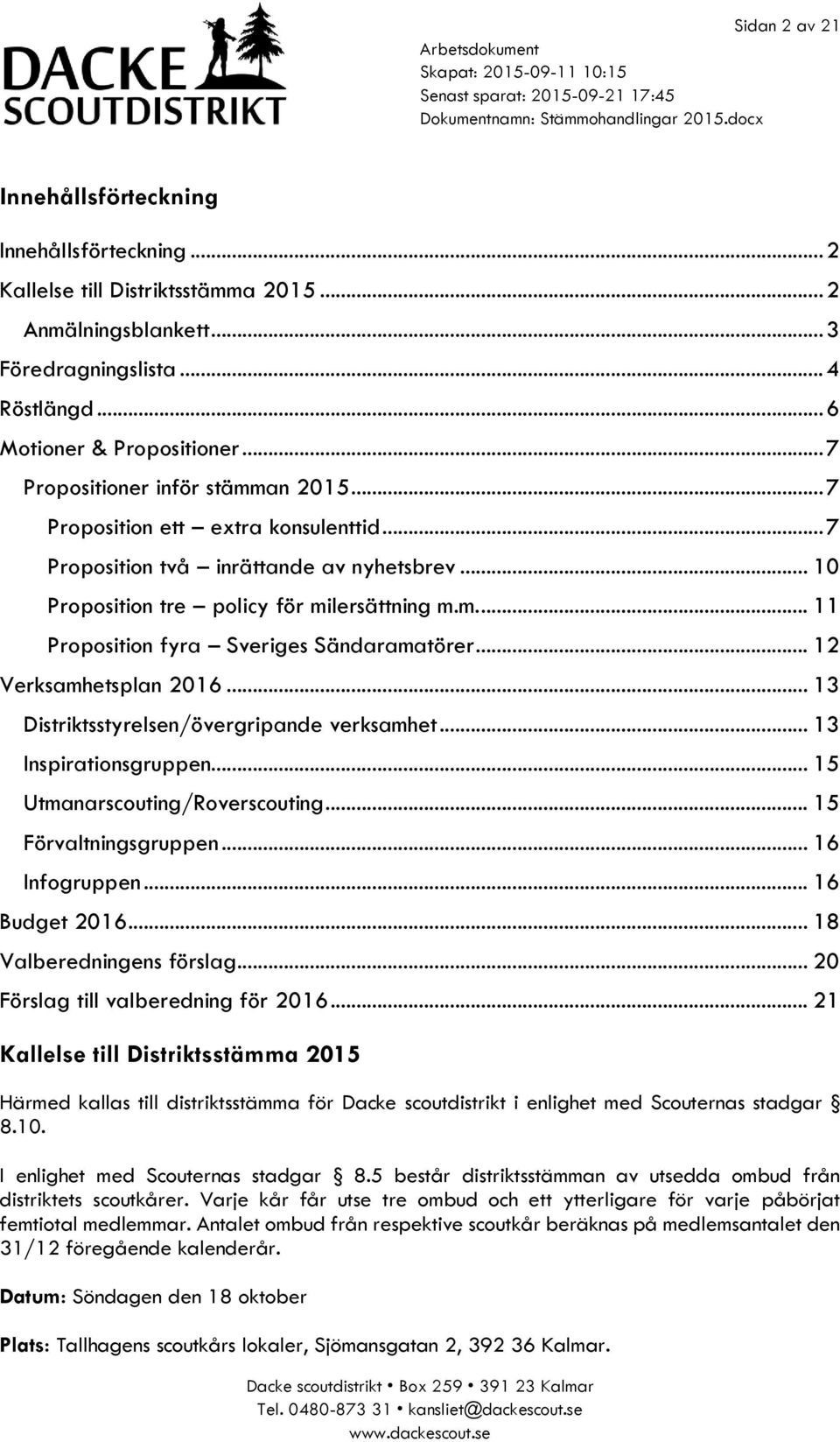 .. 12 Verksamhetsplan 2016... 13 Distriktsstyrelsen/övergripande verksamhet... 13 Inspirationsgruppen... 15 Utmanarscouting/Roverscouting... 15 Förvaltningsgruppen... 16 Infogruppen... 16 Budget 2016.