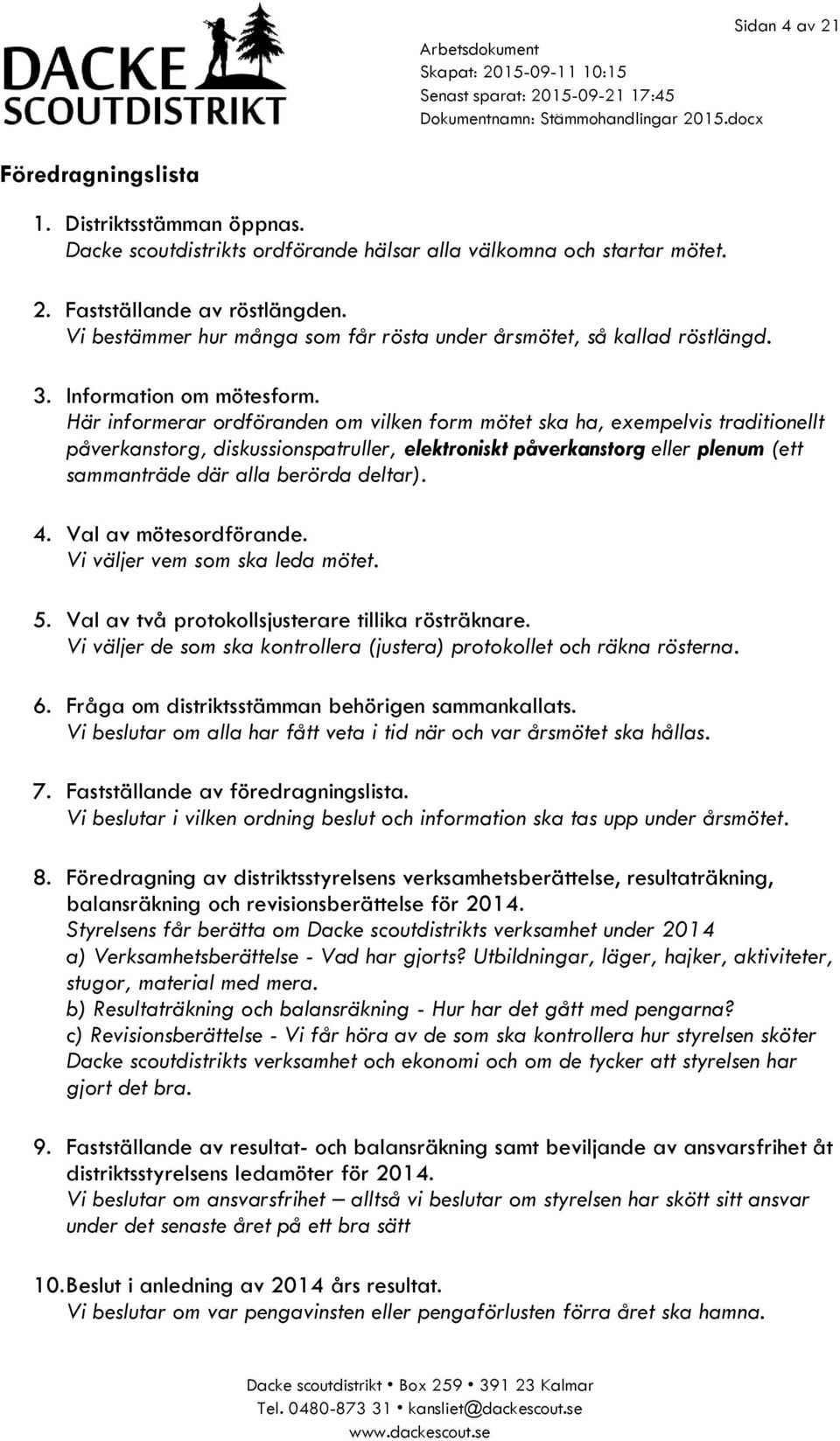 Här informerar ordföranden om vilken form mötet ska ha, exempelvis traditionellt påverkanstorg, diskussionspatruller, elektroniskt påverkanstorg eller plenum (ett sammanträde där alla berörda deltar).