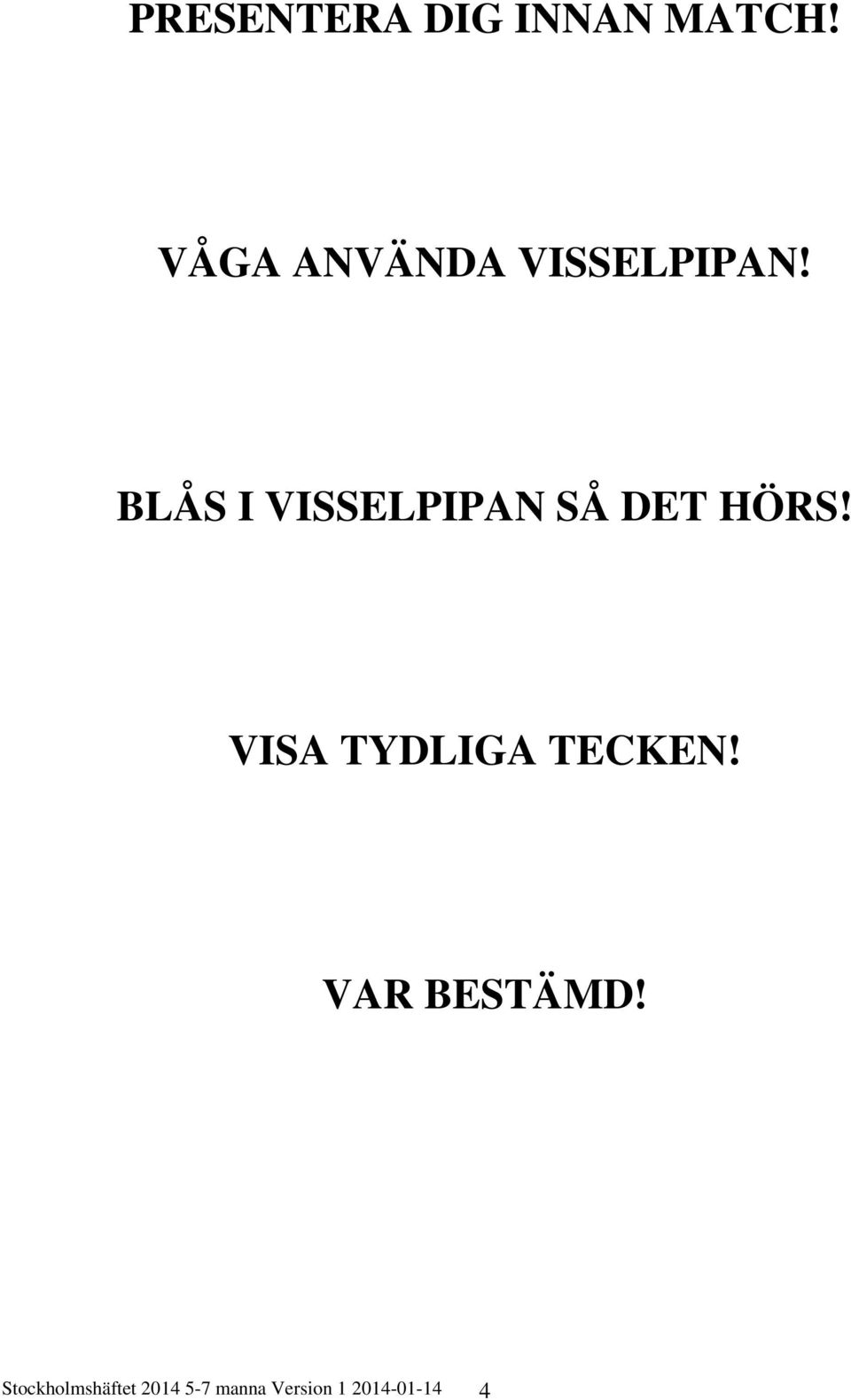 BLÅS I VISSELPIPAN SÅ DET HÖRS!