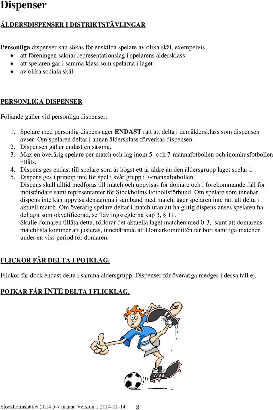 Spelare med personlig dispens äger ENDAST rätt att delta i den åldersklass som dispensen avser. Om spelaren deltar i annan åldersklass förverkas dispensen. 2. Dispensen gäller endast en säsong. 3.